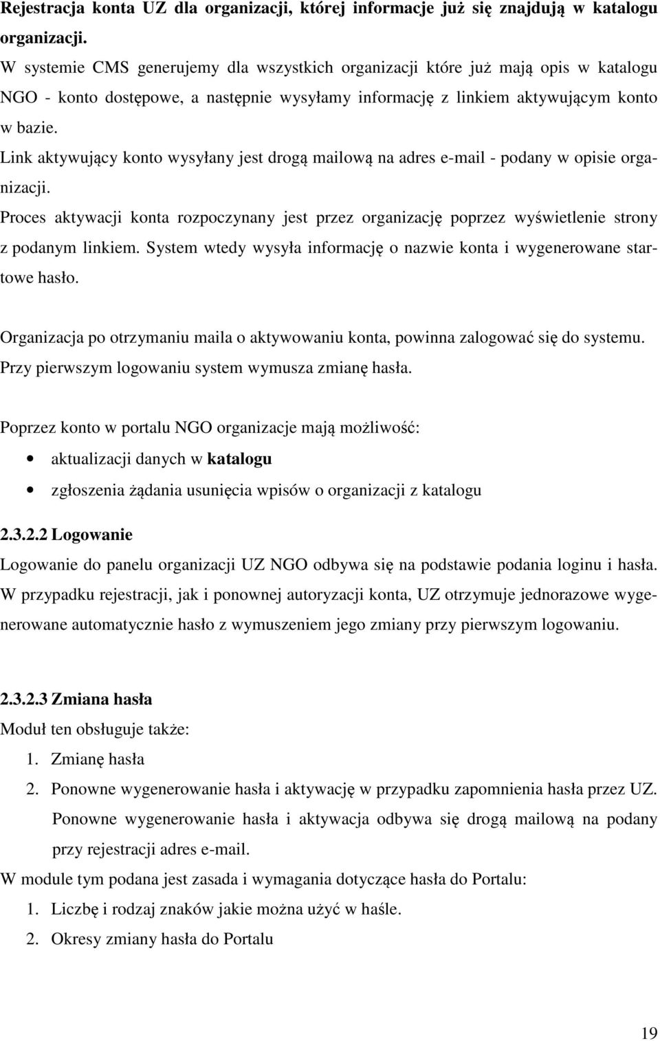 Link aktywujący knt wysyłany jest drgą mailwą na adres e-mail - pdany w pisie rganizacji. Prces aktywacji knta rzpczynany jest przez rganizację pprzez wyświetlenie strny z pdanym linkiem.