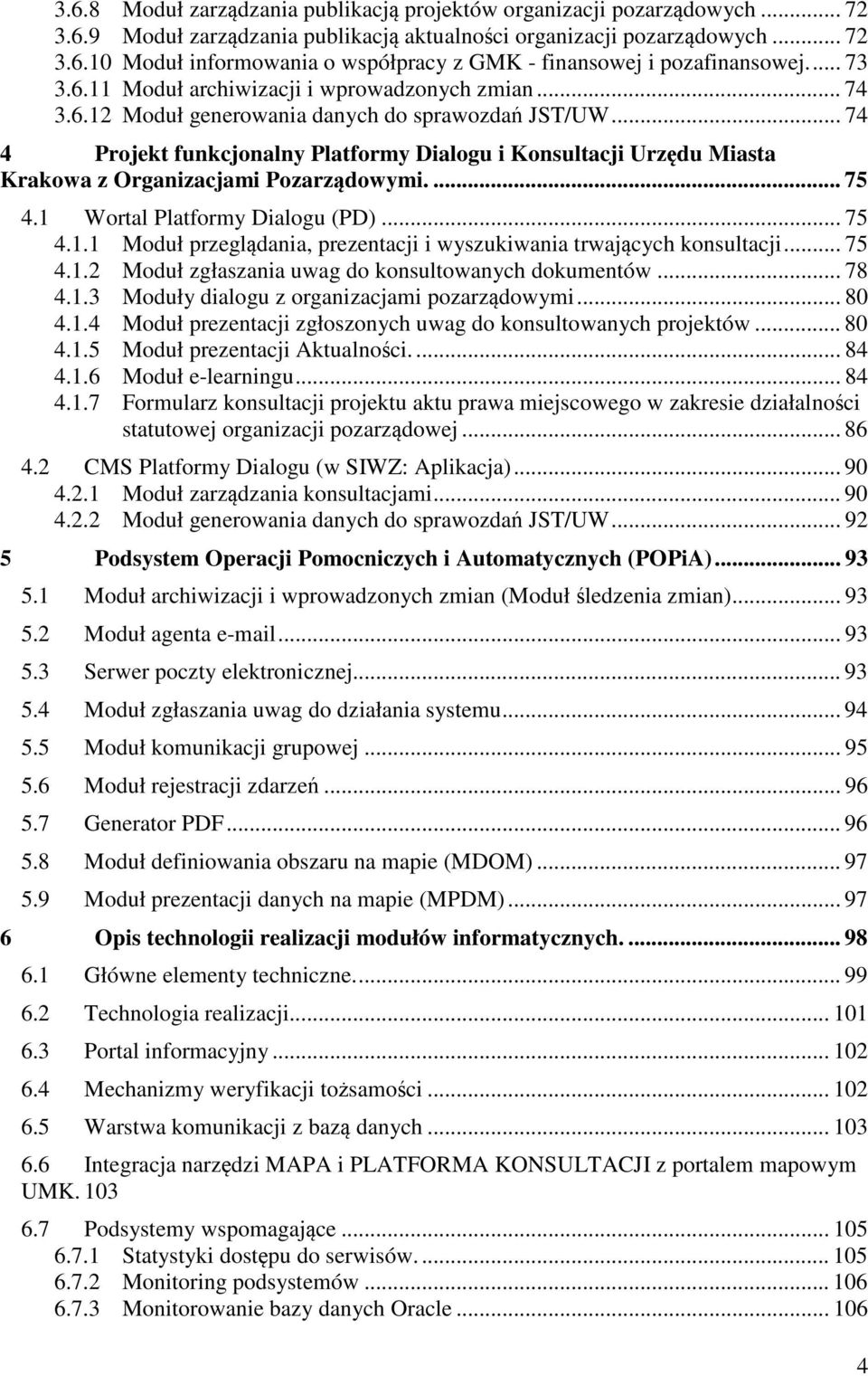 .. 74 4 Prjekt funkcjnalny Platfrmy Dialgu i Knsultacji Urzędu Miasta Krakwa z Organizacjami Pzarządwymi.... 75 4.1 Wrtal Platfrmy Dialgu (PD)... 75 4.1.1 Mduł przeglądania, prezentacji i wyszukiwania trwających knsultacji.