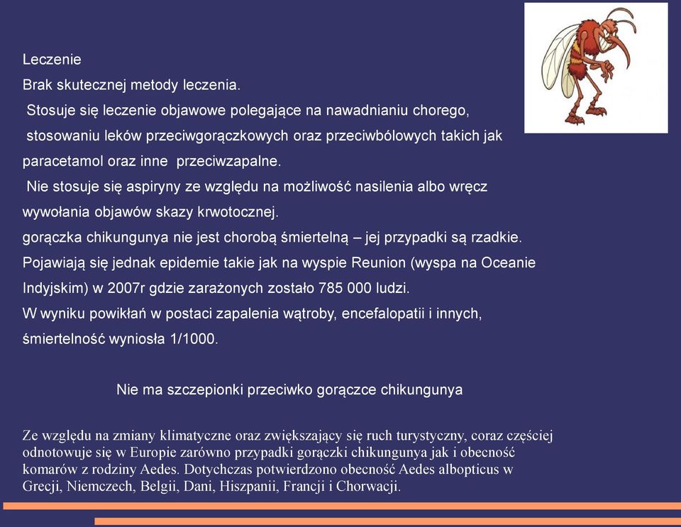 Nie stosuje się aspiryny ze względu na możliwość nasilenia albo wręcz wywołania objawów skazy krwotocznej. gorączka chikungunya nie jest chorobą śmiertelną jej przypadki są rzadkie.