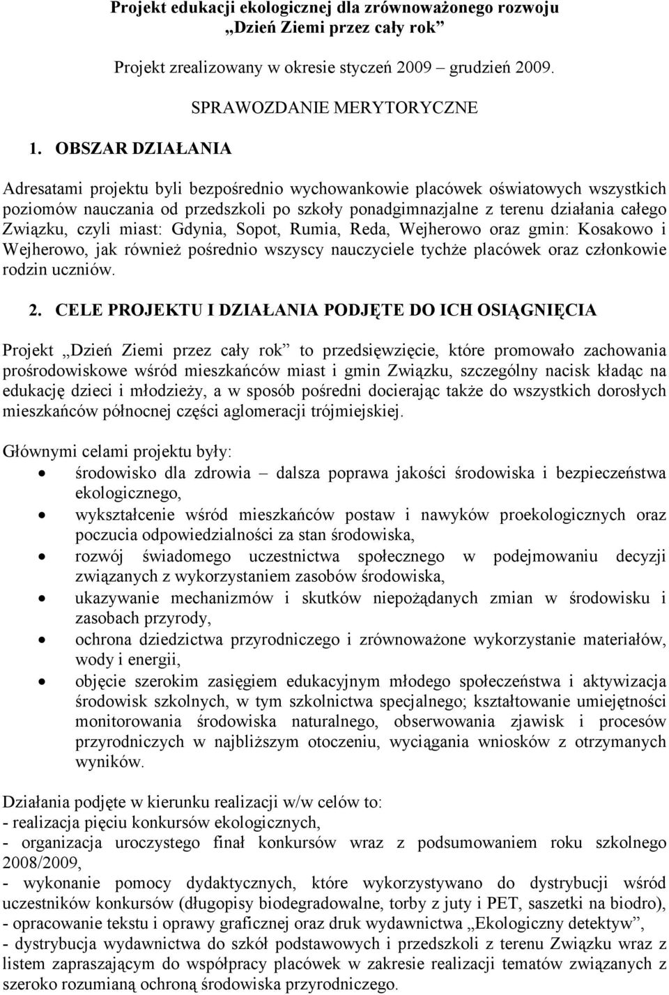 działania całego Związku, czyli miast: Gdynia, Sopot, Rumia, Reda, Wejherowo oraz gmin: Kosakowo i Wejherowo, jak równieŝ pośrednio wszyscy nauczyciele tychŝe placówek oraz członkowie rodzin uczniów.