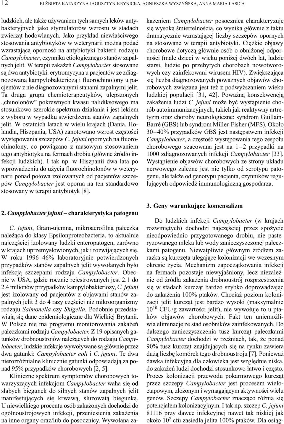 Jako przyk³ad niew³aœciwego stosowania antybiotyków w weterynarii mo na podaæ wzrastaj¹c¹ opornoœæ na antybiotyki bakterii rodzaju Campylobacter, czynnika etiologicznego stanów zapalnych jelit.