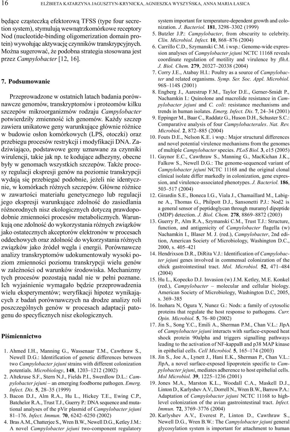 Podsumowanie Przeprowadzone w ostatnich latach badania porównawcze genomów, transkryptomów i proteomów kilku szczepów mikroorganizmów rodzaju Campylobacter potwierdzi³y zmiennoœæ ich genomów.