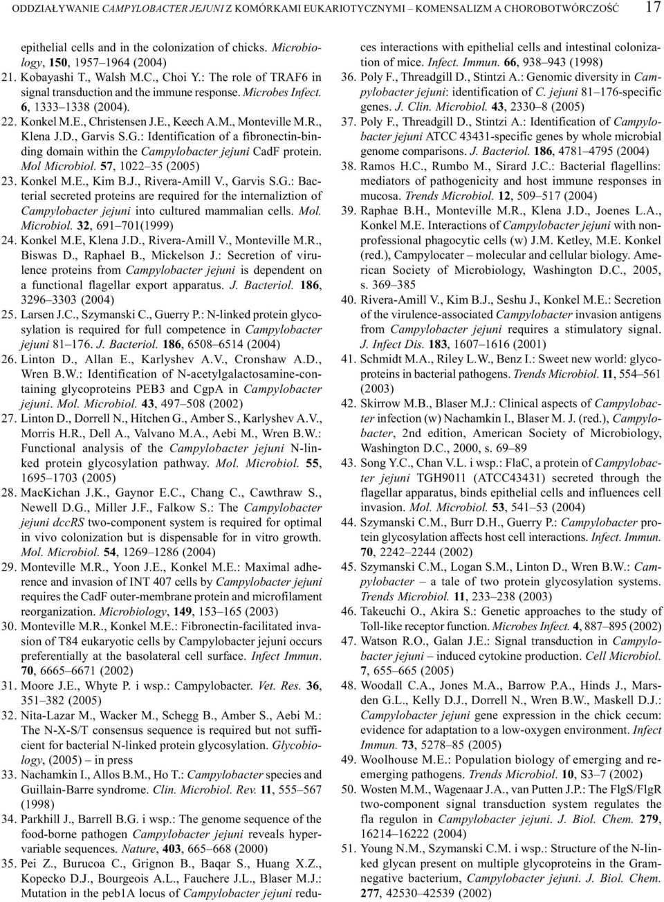 R., Klena J.D., Garvis S.G.: Identification of a fibronectin-binding domain within the Campylobacter jejuni CadF protein. Mol Microbiol. 57, 1022 35 (2005) 23. Konkel M.E., Kim B.J., Rivera-Amill V.