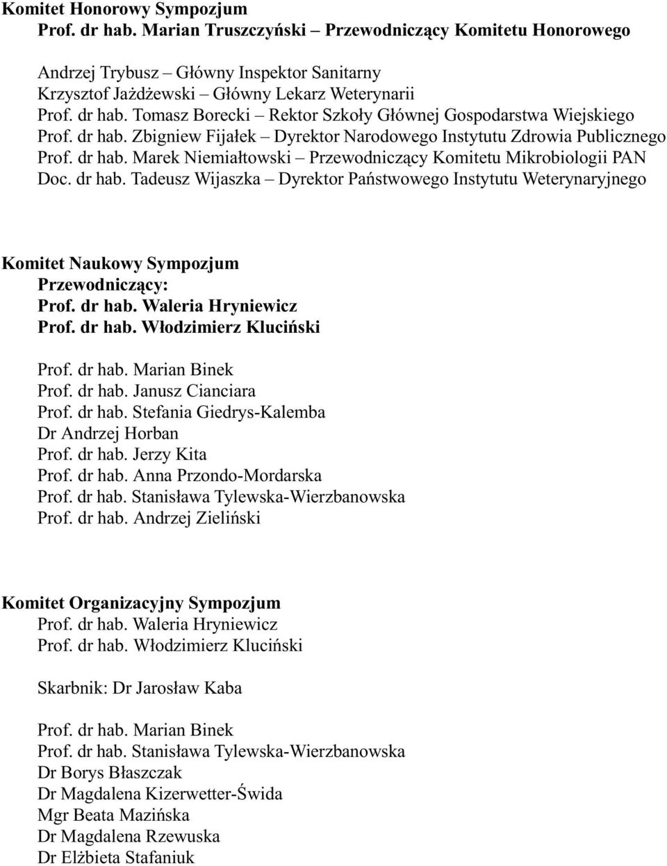 dr hab. Waleria Hryniewicz Prof. dr hab. W³odzimierz Kluciñski Prof. dr hab. Marian Binek Prof. dr hab. Janusz Cianciara Prof. dr hab. Stefania Giedrys-Kalemba Dr Andrzej Horban Prof. dr hab. Jerzy Kita Prof.