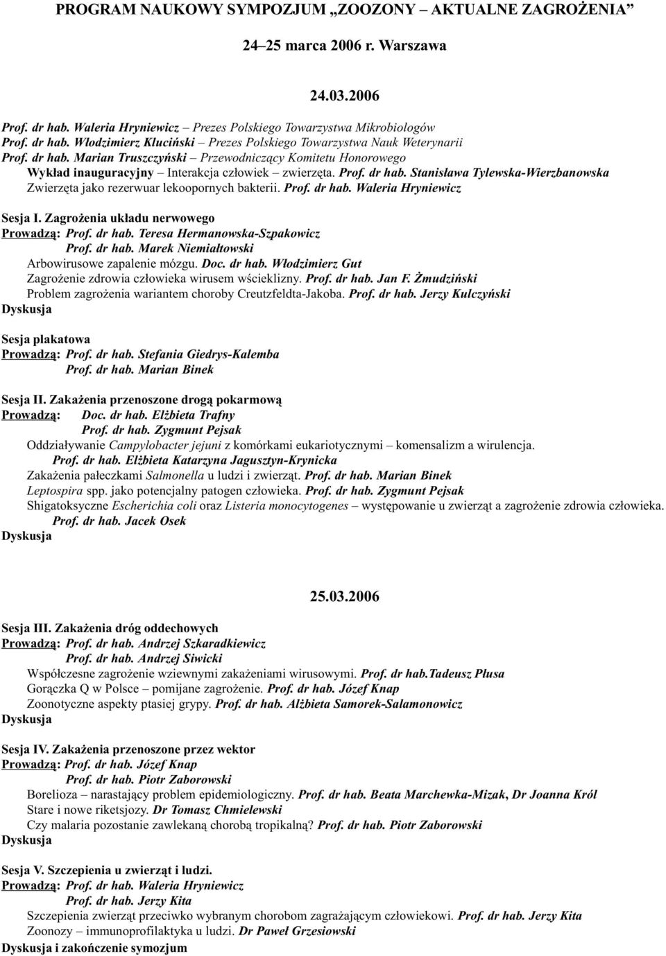 Stanis³awa Tylewska-Wierzbanowska Zwierzêta jako rezerwuar lekoopornych bakterii. Prof. dr hab. Waleria Hryniewicz Sesja I. Zagro enia uk³adu nerwowego Prowadz¹: Prof. dr hab. Teresa Hermanowska-Szpakowicz Prof.