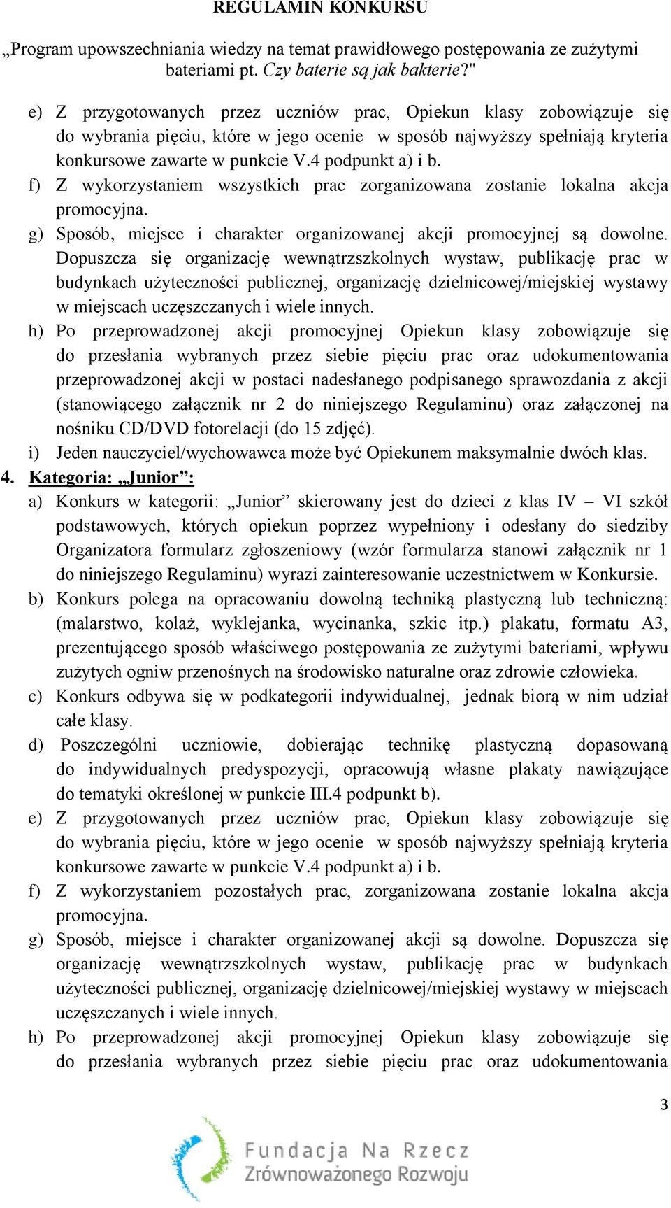 Dopuszcza się organizację wewnątrzszkolnych wystaw, publikację prac w budynkach użyteczności publicznej, organizację dzielnicowej/miejskiej wystawy w miejscach uczęszczanych i wiele innych.