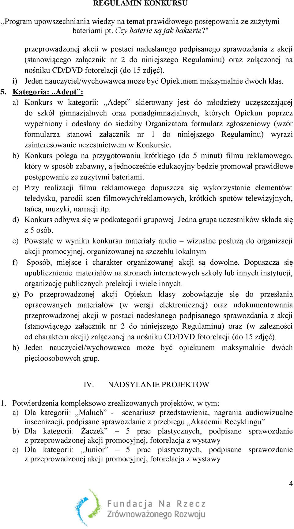 Kategoria: Adept : a) Konkurs w kategorii: Adept skierowany jest do młodzieży uczęszczającej do szkół gimnazjalnych oraz ponadgimnazjalnych, których Opiekun poprzez wypełniony i odesłany do siedziby