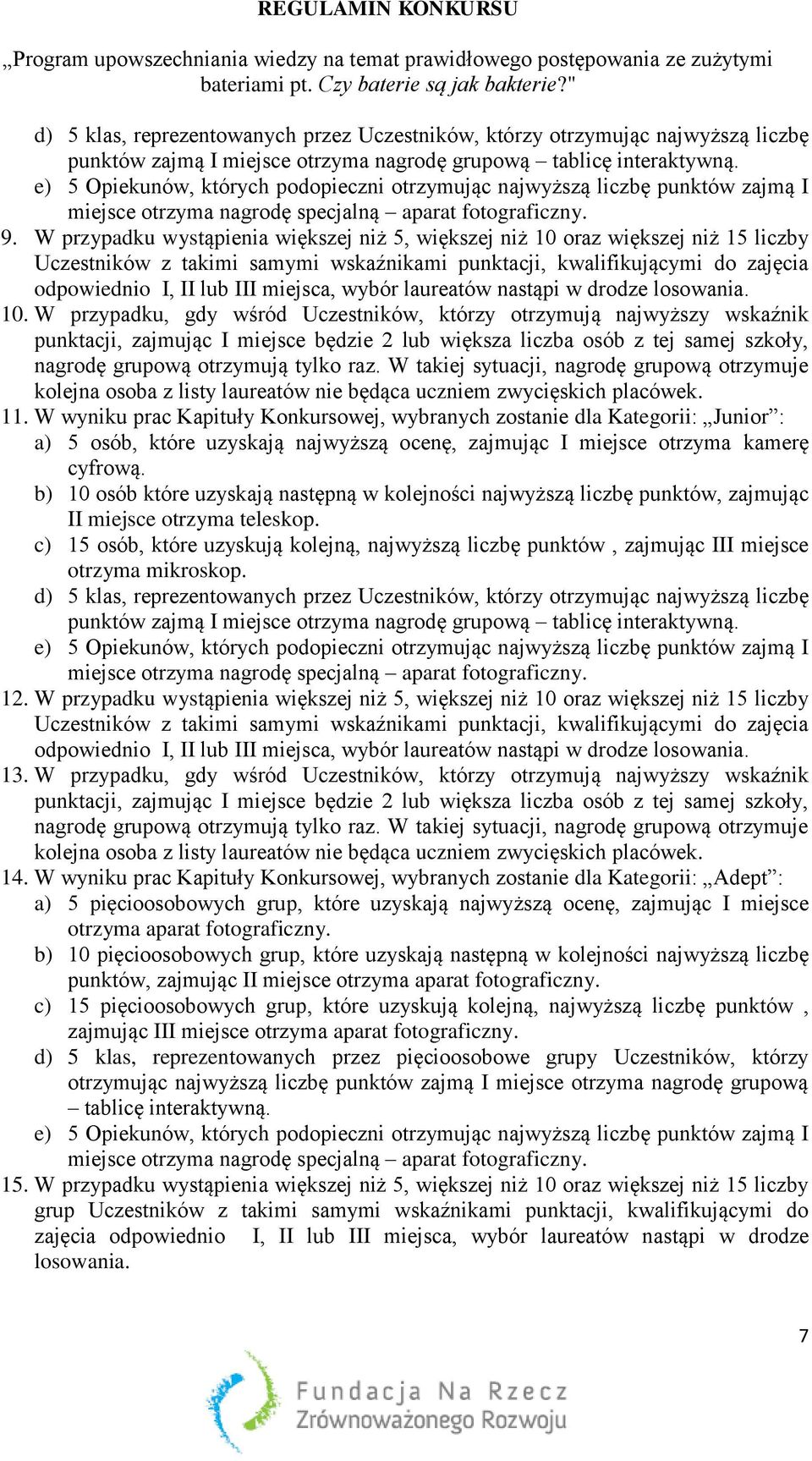 W przypadku wystąpienia większej niż 5, większej niż 10 oraz większej niż 15 liczby Uczestników z takimi samymi wskaźnikami punktacji, kwalifikującymi do zajęcia odpowiednio I, II lub III miejsca,