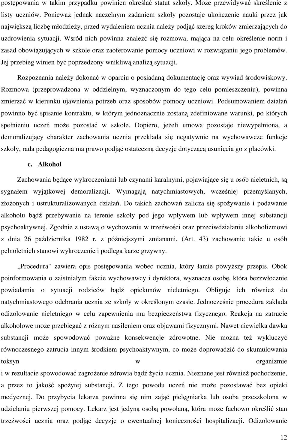 Wśród nich powinna znaleźć się rozmowa, mająca na celu określenie norm i zasad obowiązujących w szkole oraz zaoferowanie pomocy uczniowi w rozwiązaniu jego problemów.