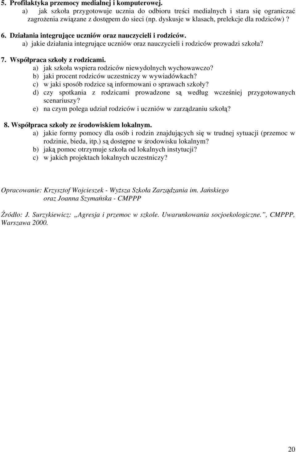 Współpraca szkoły z rodzicami. a) jak szkoła wspiera rodziców niewydolnych wychowawczo? b) jaki procent rodziców uczestniczy w wywiadówkach? c) w jaki sposób rodzice są informowani o sprawach szkoły?