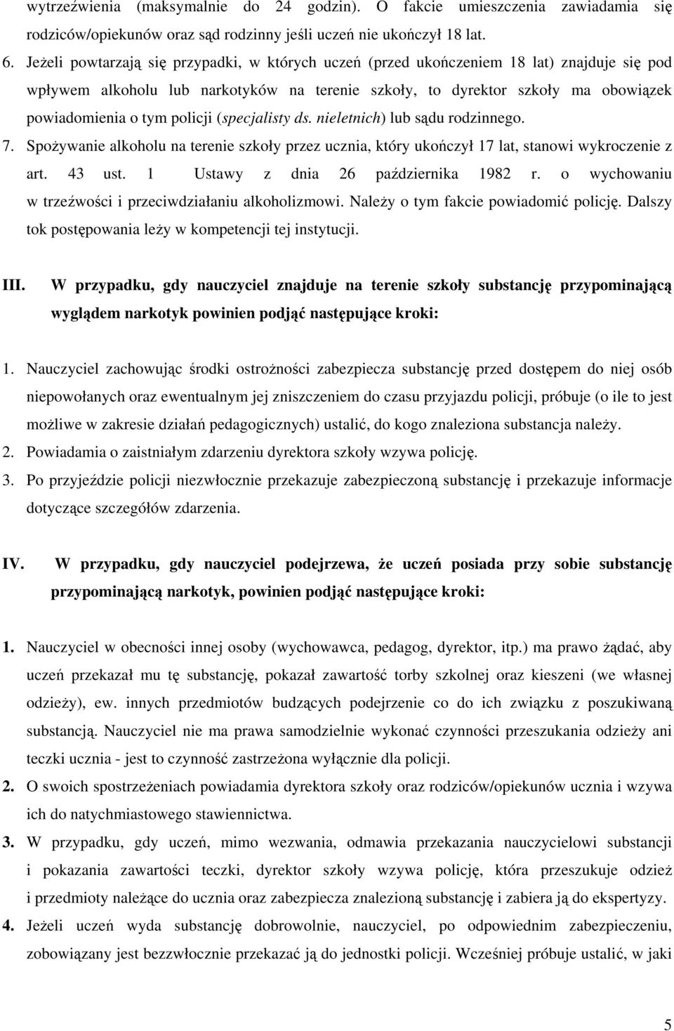 policji (specjalisty ds. nieletnich) lub sądu rodzinnego. 7. Spożywanie alkoholu na terenie szkoły przez ucznia, który ukończył 17 lat, stanowi wykroczenie z art. 43 ust.