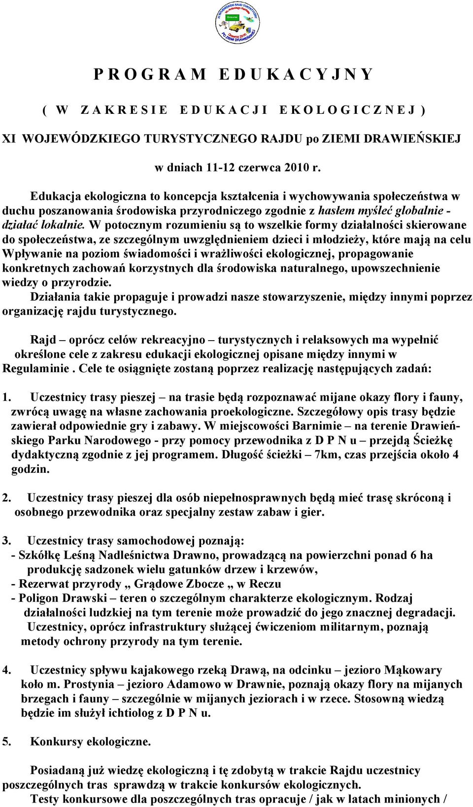 W potocznym rozumieniu są to wszelkie formy działalności skierowane do społeczeństwa, ze szczególnym uwzględnieniem dzieci i młodzieży, które mają na celu Wpływanie na poziom świadomości i