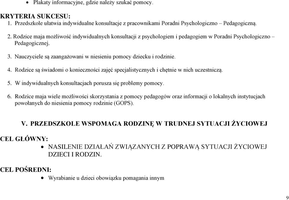 Rodzice są świadomi o konieczności zajęć specjalistycznych i chętnie w nich uczestniczą. 5. W indywidualnych konsultacjach porusza się problemy pomocy. 6.