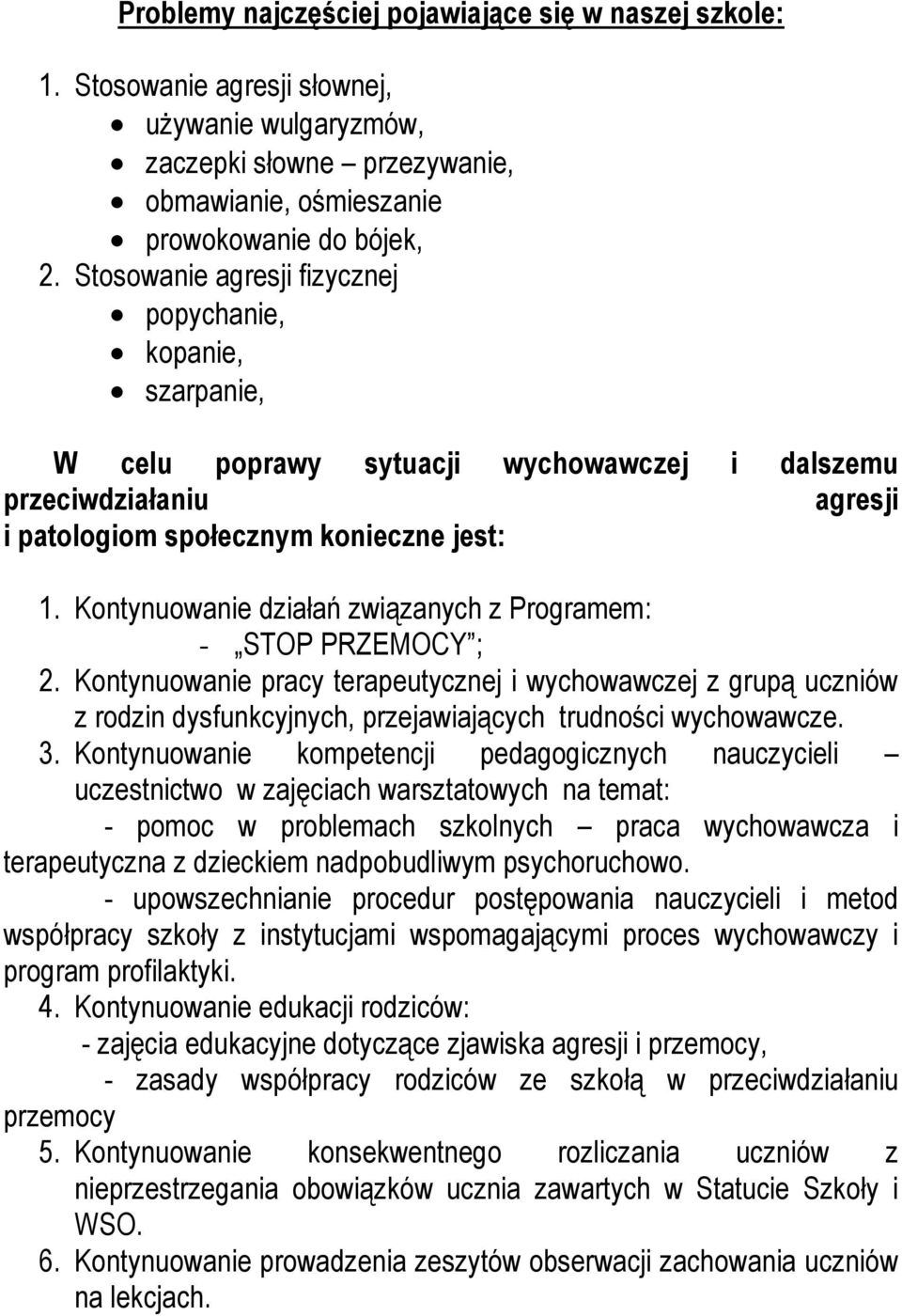 Kontynuowanie działań związanych z Programem: - STOP PRZEMOCY ; 2. Kontynuowanie pracy terapeutycznej i wychowawczej z grupą uczniów z rodzin dysfunkcyjnych, przejawiających trudności wychowawcze. 3.