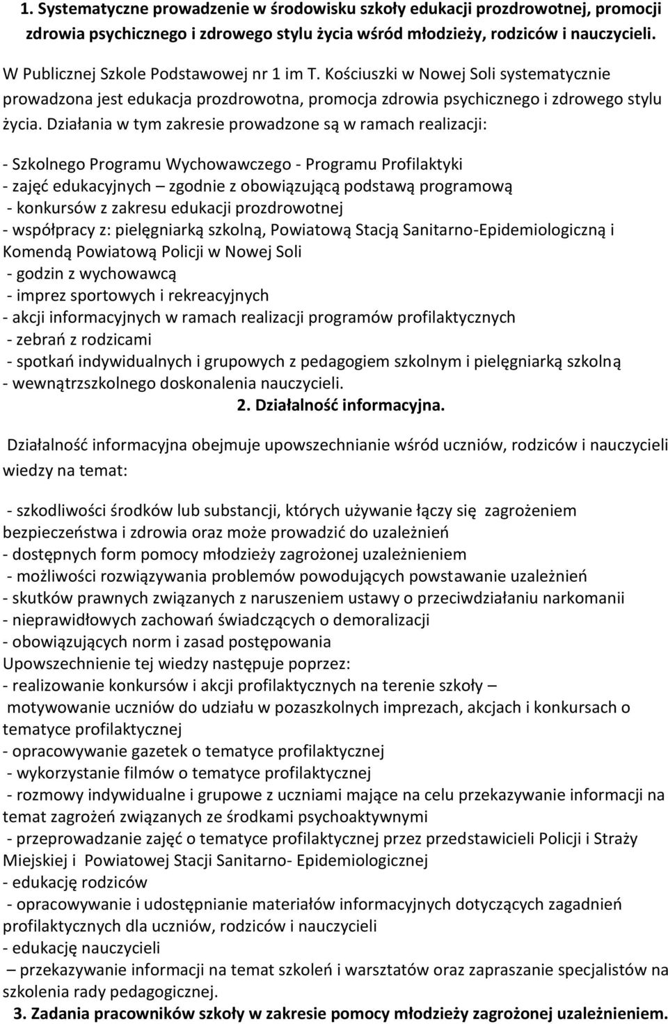 Działania w tym zakresie prowadzone są w ramach realizacji: - Szkolnego Programu Wychowawczego - Programu Profilaktyki - zajęć edukacyjnych zgodnie z obowiązującą podstawą programową - konkursów z