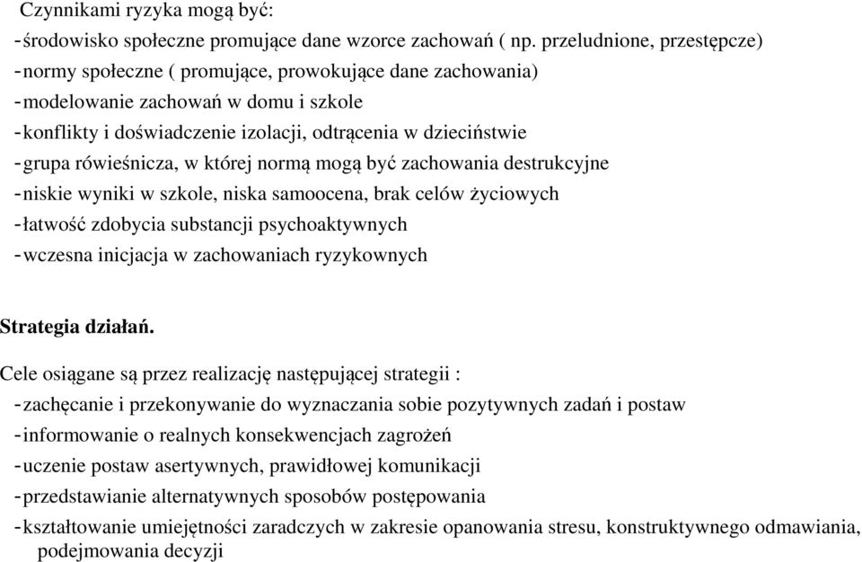 rówieśnicza, w której normą mogą być zachowania destrukcyjne - niskie wyniki w szkole, niska samoocena, brak celów życiowych - łatwość zdobycia substancji psychoaktywnych - wczesna inicjacja w