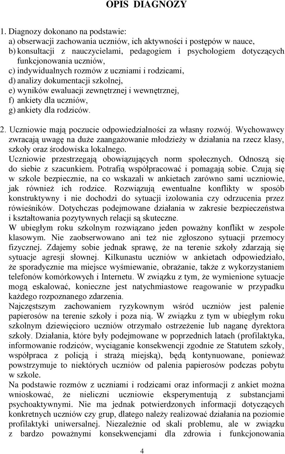 indywidualnych rozmów z uczniami i rodzicami, d) analizy dokumentacji szkolnej, e) wyników ewaluacji zewnętrznej i wewnętrznej, f) ankiety dla uczniów, g) ankiety dla rodziców. 2.