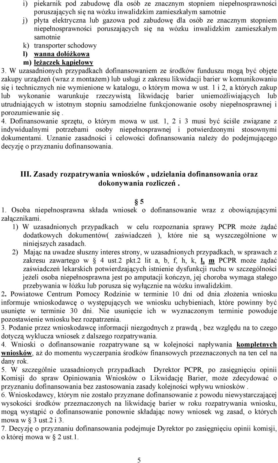 W uzasadnionych przypadkach dofinansowaniem ze środków funduszu mogą być objęte zakupy urządzeń (wraz z montaŝem) lub usługi z zakresu likwidacji barier w komunikowaniu się i technicznych nie