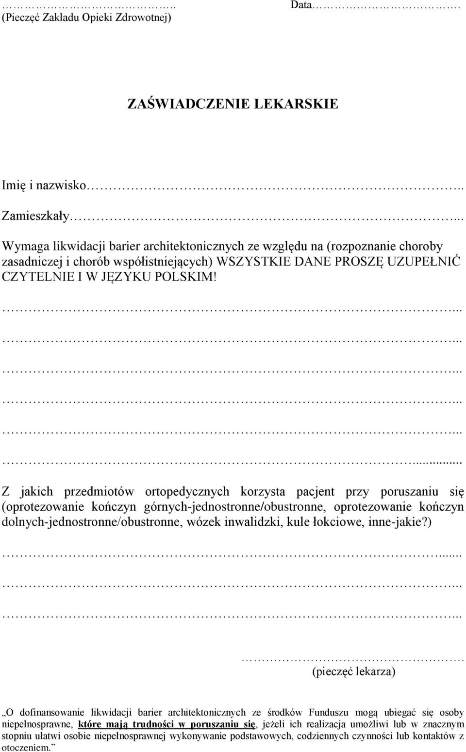 ... Z jakich przedmiotów ortopedycznych korzysta pacjent przy poruszaniu się (oprotezowanie kończyn górnych-jednostronne/obustronne, oprotezowanie kończyn dolnych-jednostronne/obustronne, wózek