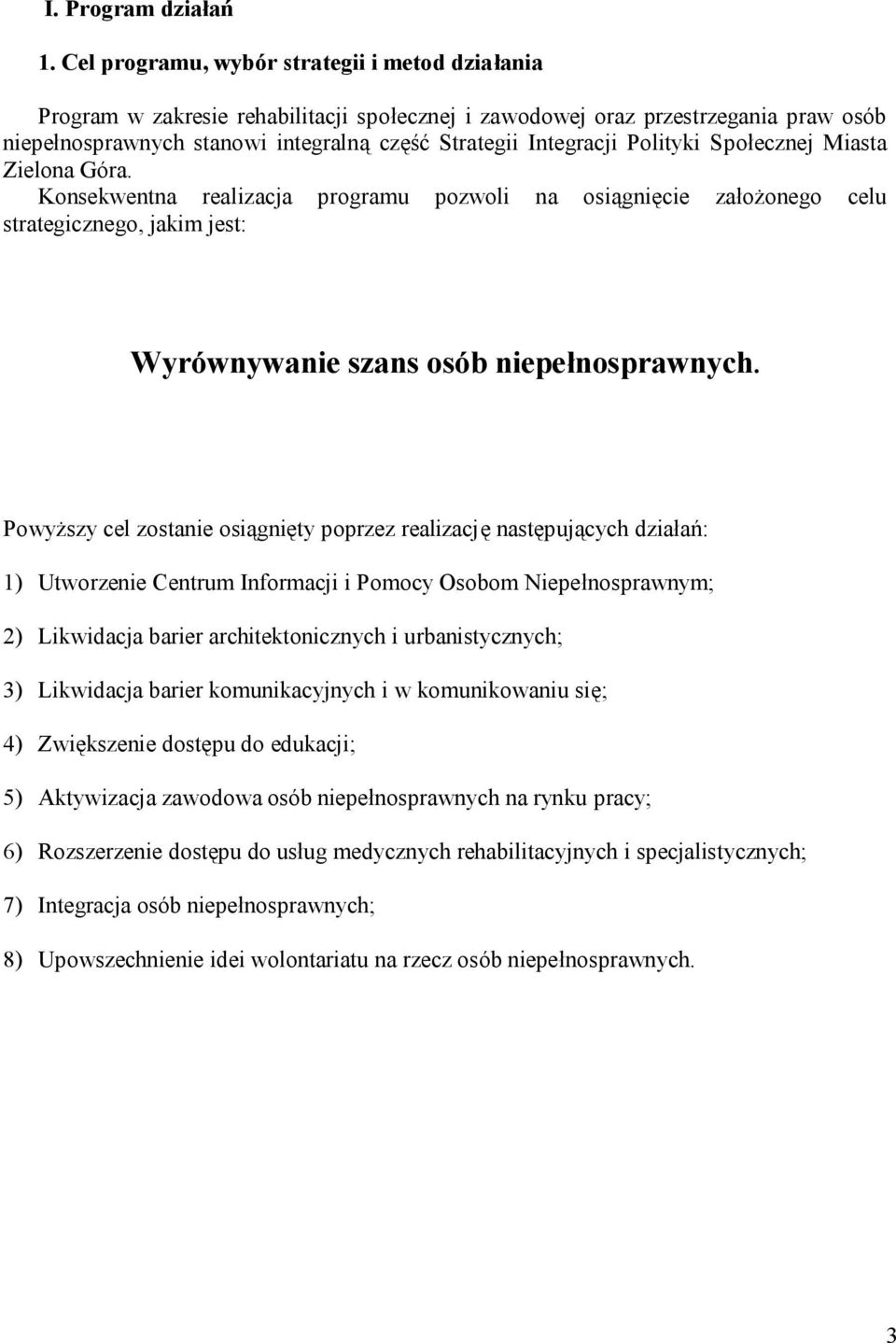 Polityki Społecznej Miasta Zielona Góra. Konsekwentna realizacja programu pozwoli na osiągnięcie założonego celu strategicznego, jakim jest: Wyrównywanie szans osób niepełnosprawnych.