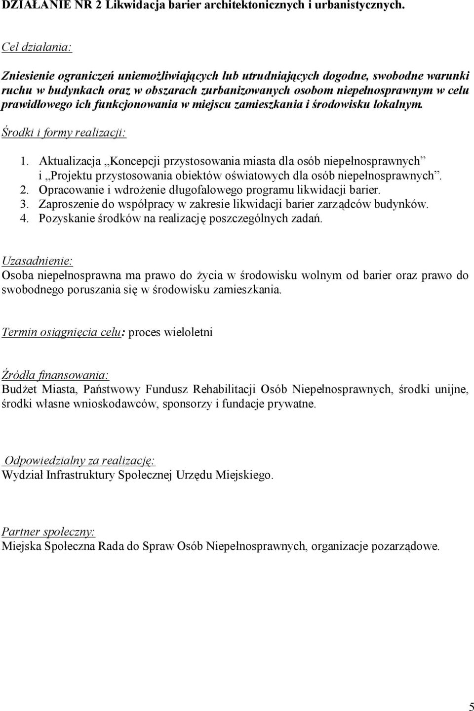 w miejscu zamieszkania i środowisku lokalnym. 1. Aktualizacja Koncepcji przystosowania miasta dla osób niepełnosprawnych i Projektu przystosowania obiektów oświatowych dla osób niepełnosprawnych. 2.