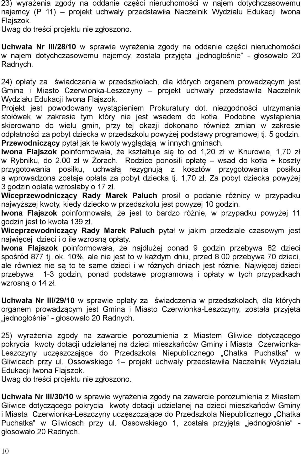 24) opłaty za świadczenia w przedszkolach, dla których organem prowadzącym jest Gmina i Miasto Czerwionka-Leszczyny projekt uchwały przedstawiła Naczelnik Wydziału Edukacji Iwona Flajszok.