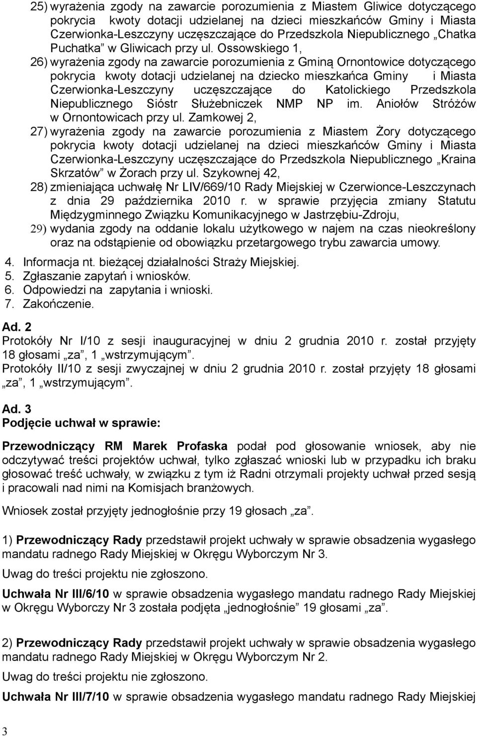 Ossowskiego 1, 26) wyrażenia zgody na zawarcie porozumienia z Gminą Ornontowice dotyczącego pokrycia kwoty dotacji udzielanej na dziecko mieszkańca Gminy i Miasta Czerwionka-Leszczyny uczęszczające