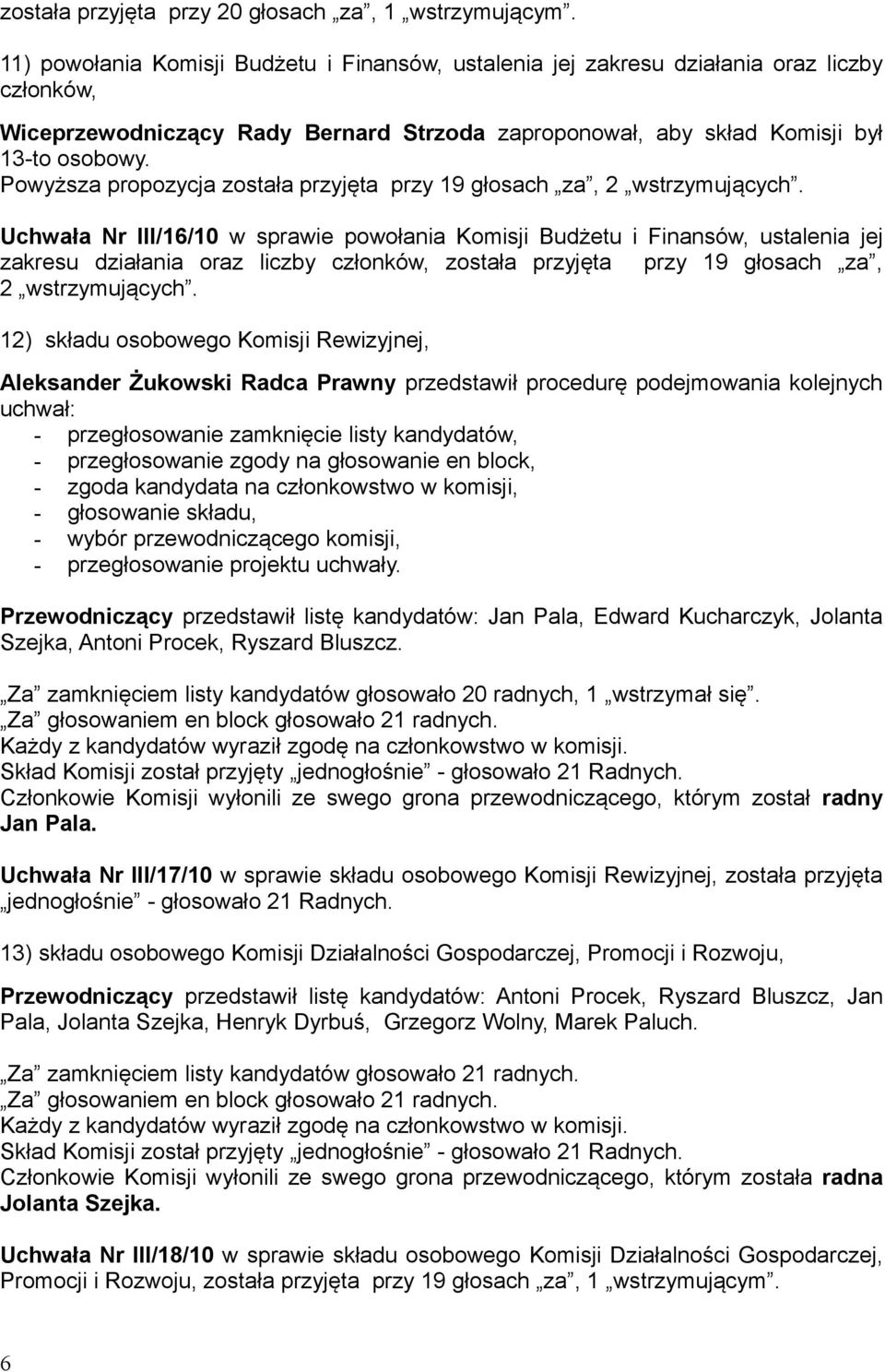 Powyższa propozycja została przyjęta przy 19 głosach za, 2 wstrzymujących.