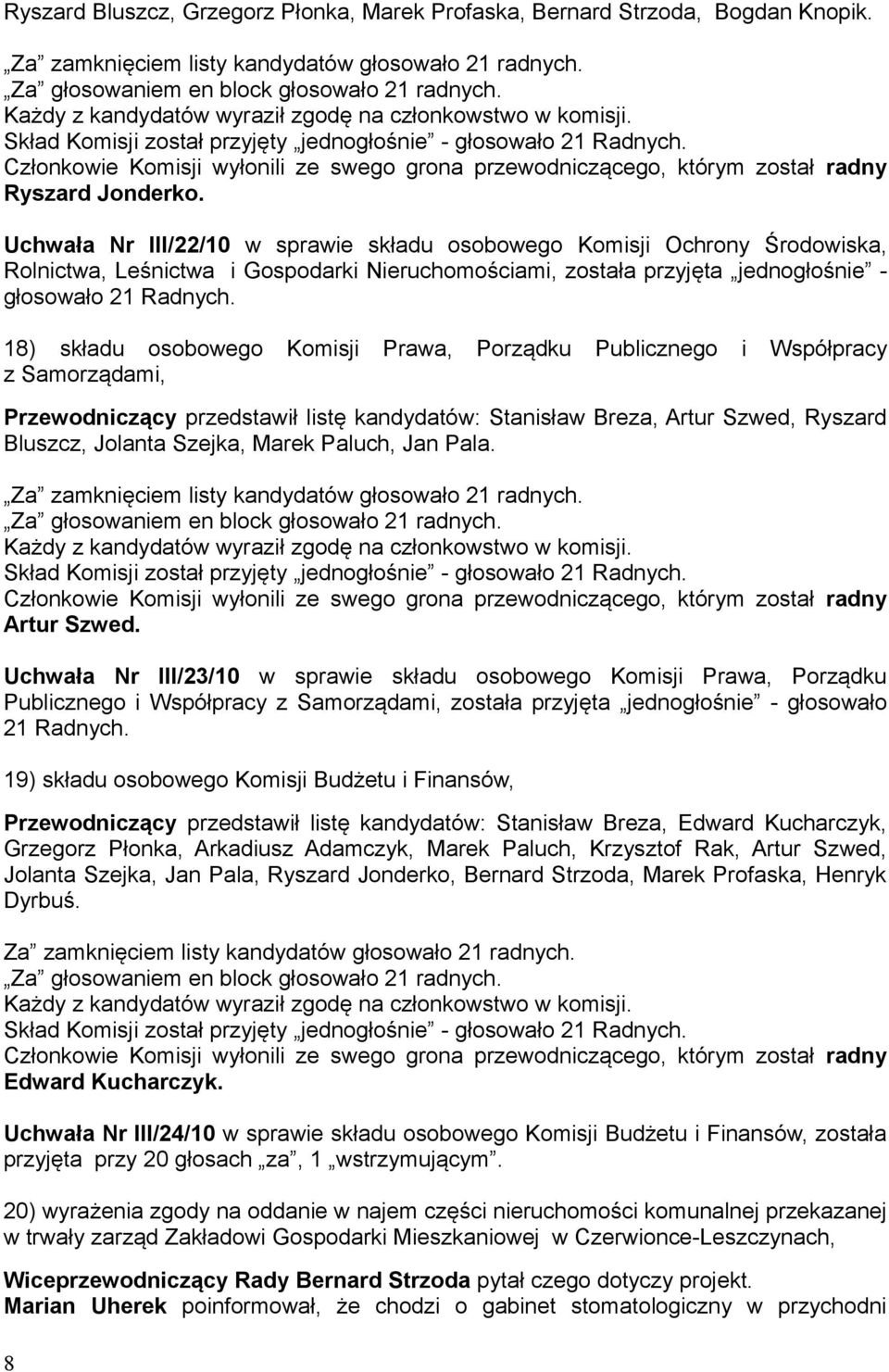 18) składu osobowego Komisji Prawa, Porządku Publicznego i Współpracy z Samorządami, Przewodniczący przedstawił listę kandydatów: Stanisław Breza, Artur Szwed, Ryszard Bluszcz, Jolanta Szejka, Marek