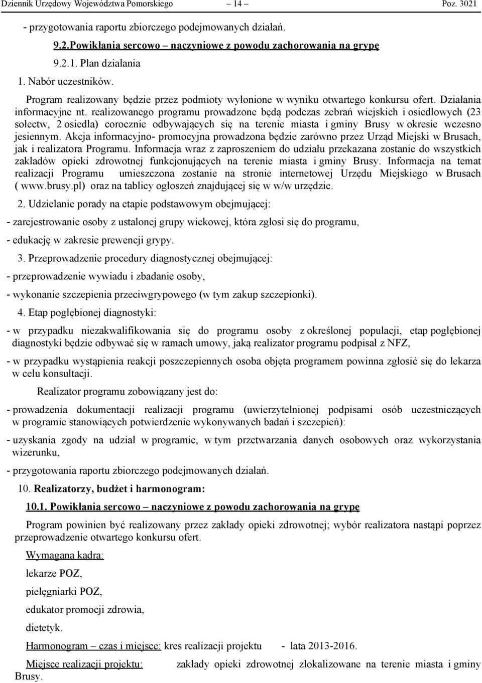 realizowanego programu prowadzone będą podczas zebrań wiejskich i osiedlowych (23 sołectw, 2 osiedla) corocznie odbywających się na terenie miasta i gminy Brusy w okresie wczesno jesiennym.