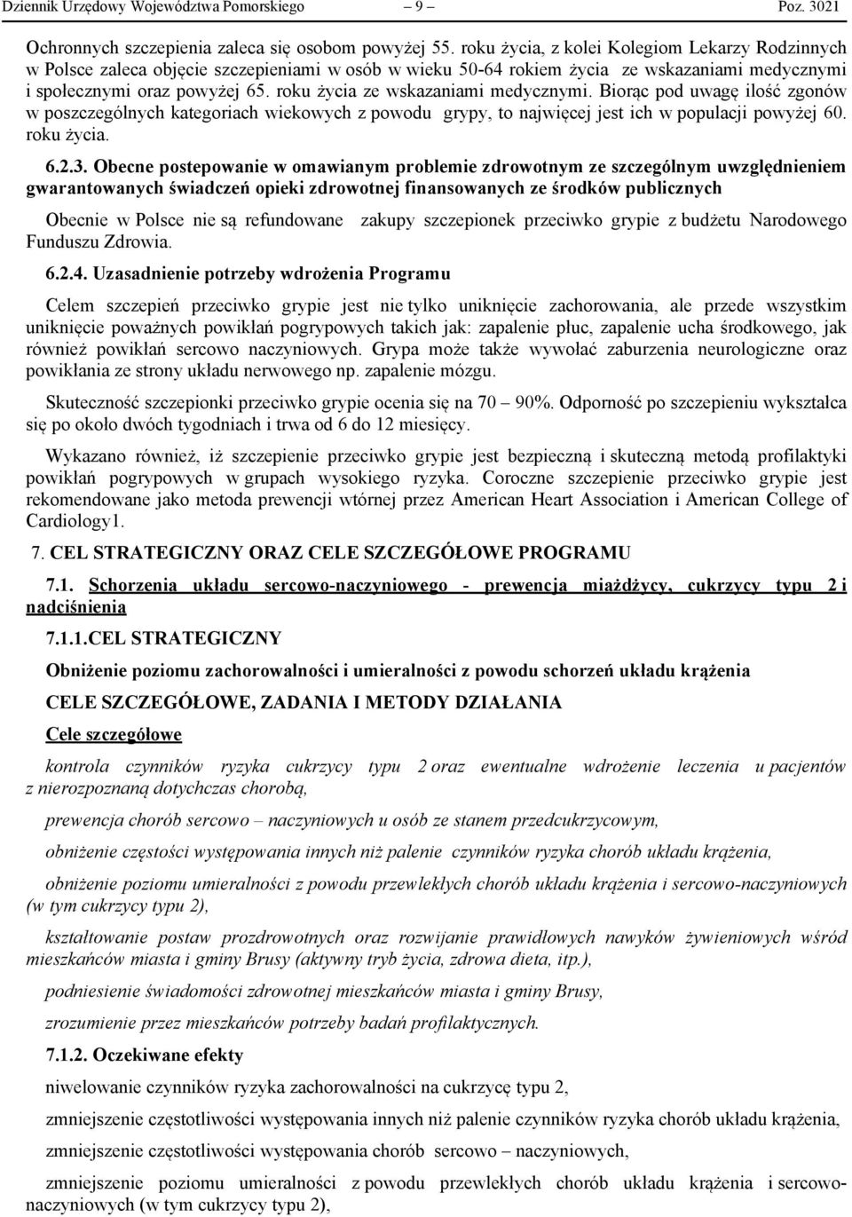 roku życia ze wskazaniami medycznymi. Biorąc pod uwagę ilość zgonów w poszczególnych kategoriach wiekowych z powodu grypy, to najwięcej jest ich w populacji powyżej 60. roku życia. 6.2.3.