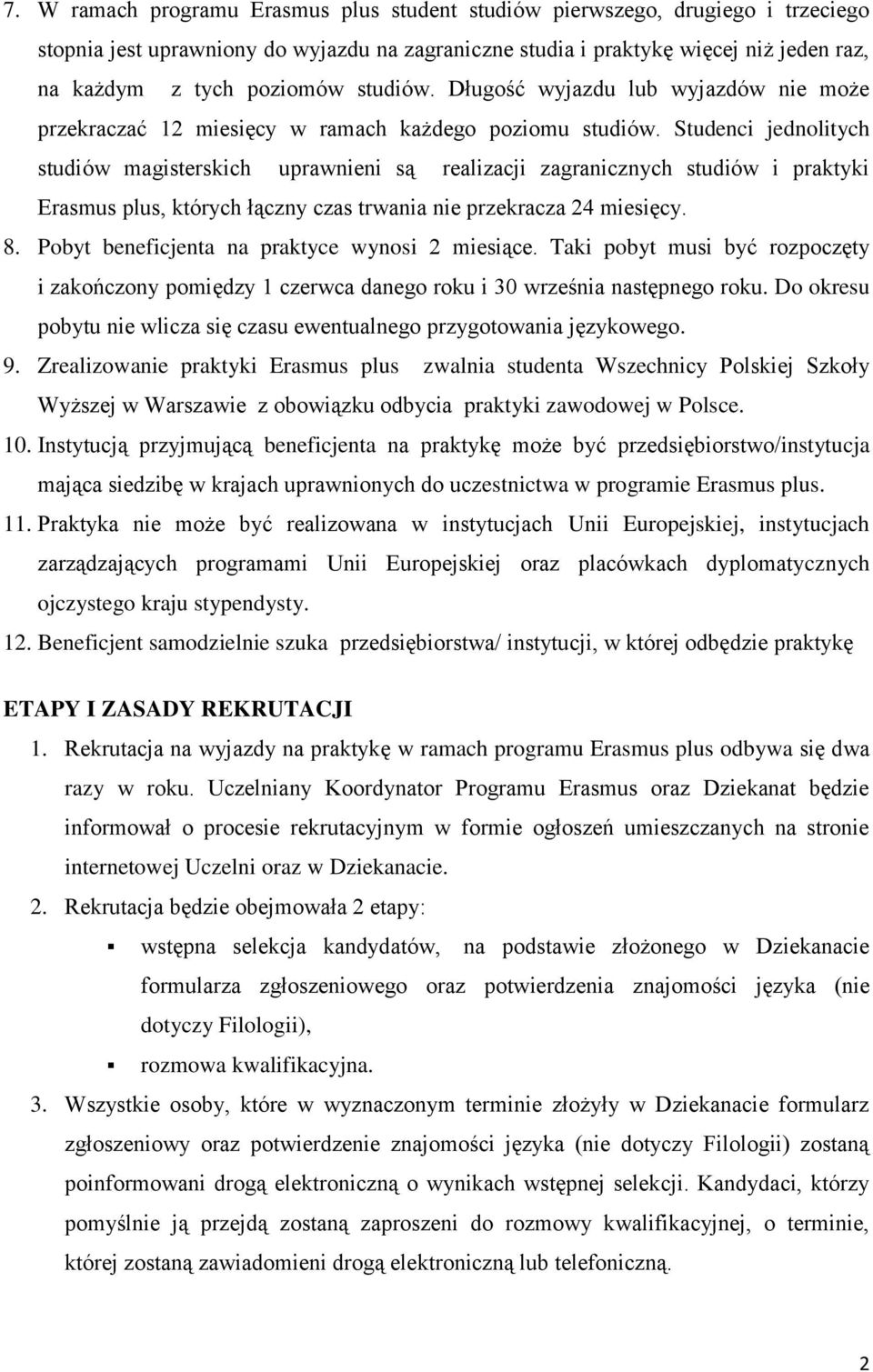 Studenci jednolitych studiów magisterskich uprawnieni są realizacji zagranicznych studiów i praktyki Erasmus plus, których łączny czas trwania nie przekracza 24 miesięcy. 8.