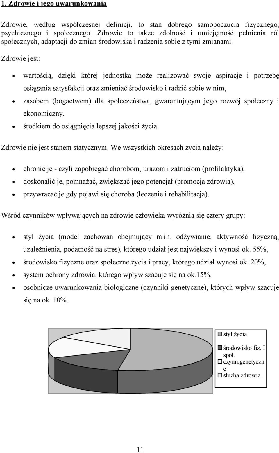 Zdrowie jest: wartością, dzięki której jednostka może realizować swoje aspiracje i potrzebę osiągania satysfakcji oraz zmieniać środowisko i radzić sobie w nim, zasobem (bogactwem) dla społeczeństwa,