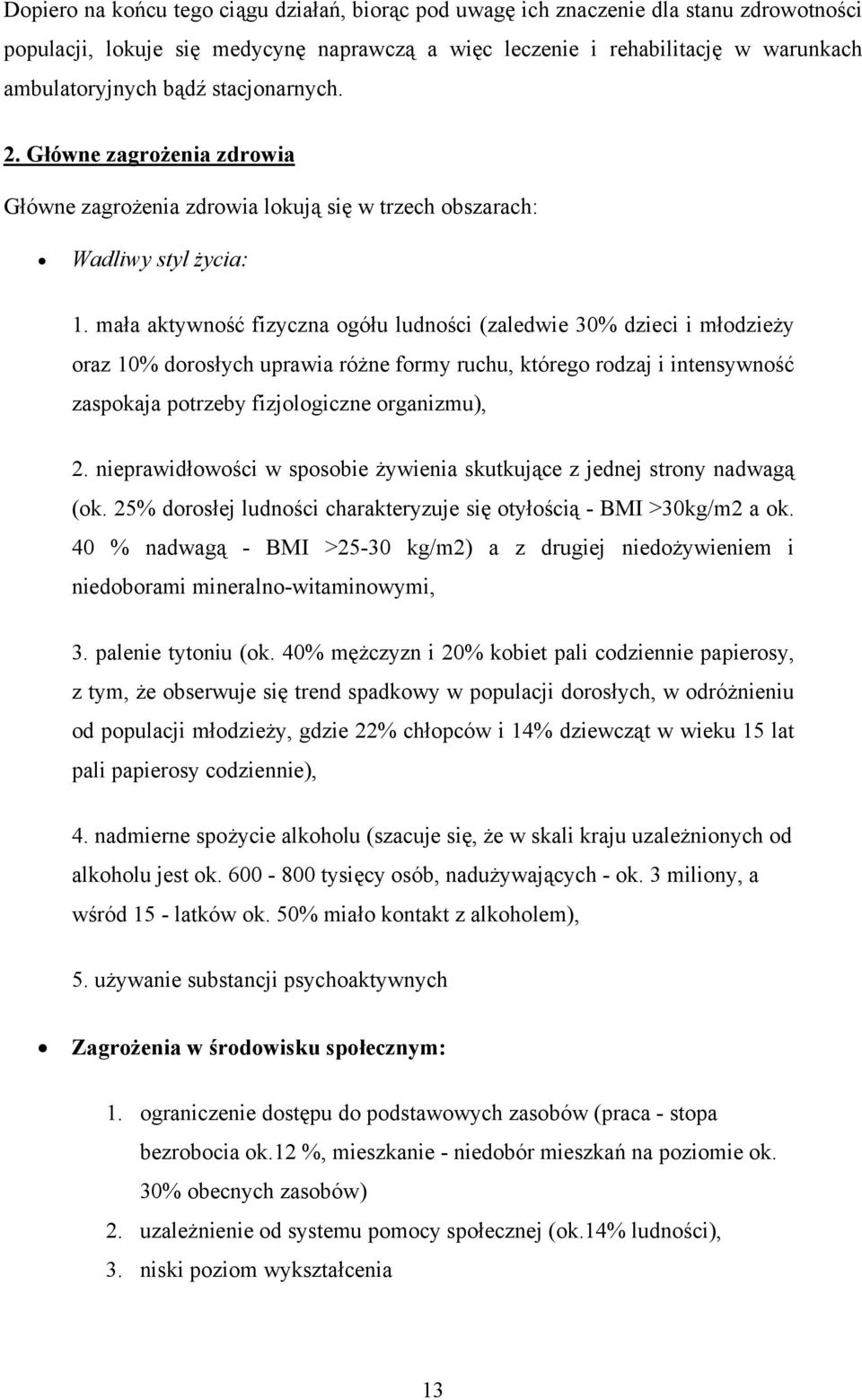 mała aktywność fizyczna ogółu ludności (zaledwie 30% dzieci i młodzieży oraz 10% dorosłych uprawia różne formy ruchu, którego rodzaj i intensywność zaspokaja potrzeby fizjologiczne organizmu), 2.