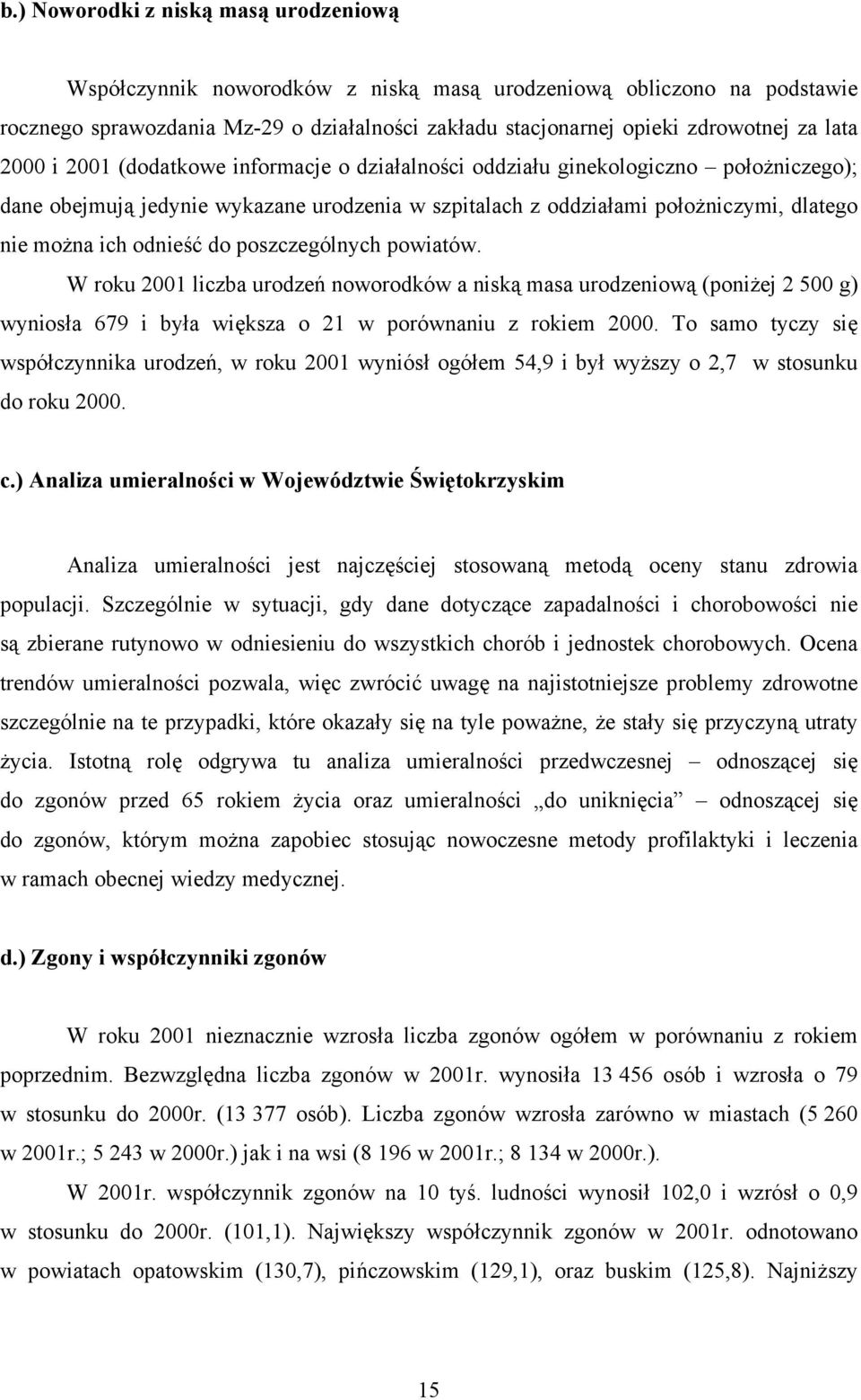 odnieść do poszczególnych powiatów. W roku 2001 liczba urodzeń noworodków a niską masa urodzeniową (poniżej 2 500 g) wyniosła 679 i była większa o 21 w porównaniu z rokiem 2000.