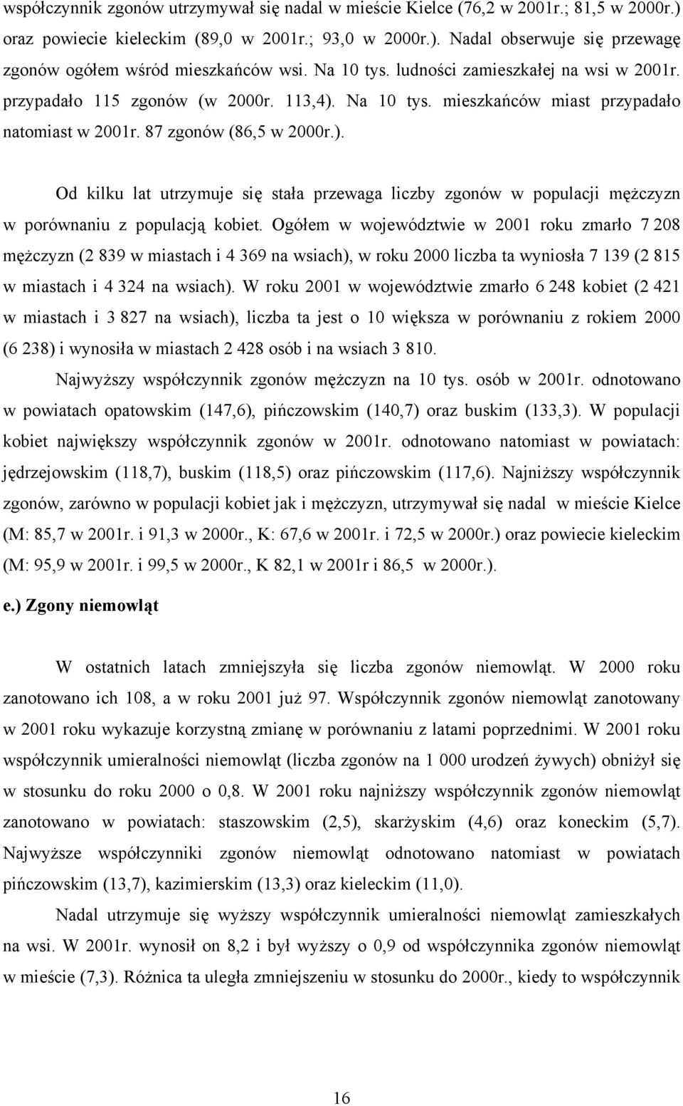 Ogółem w województwie w 2001 roku zmarło 7 208 mężczyzn (2 839 w miastach i 4 369 na wsiach), w roku 2000 liczba ta wyniosła 7 139 (2 815 w miastach i 4 324 na wsiach).