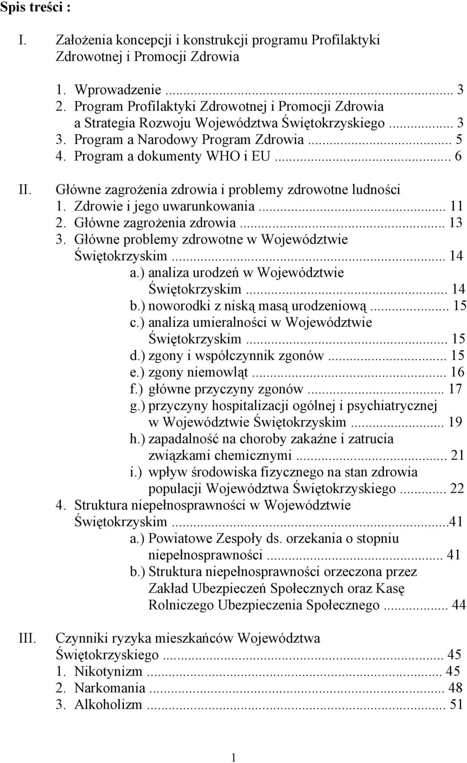 Główne zagrożenia zdrowia i problemy zdrowotne ludności 1. Zdrowie i jego uwarunkowania... 11 2. Główne zagrożenia zdrowia... 13 3. Główne problemy zdrowotne w Województwie Świętokrzyskim... 14 a.