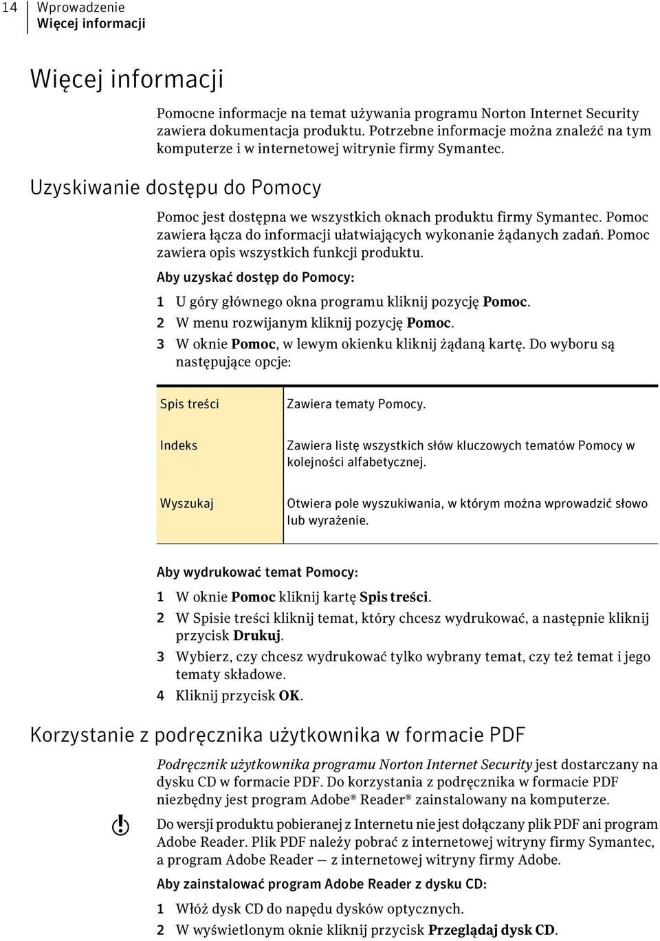 Pomoc zawiera łącza do informacji ułatwiających wykonanie żądanych zadań. Pomoc zawiera opis wszystkich funkcji produktu.