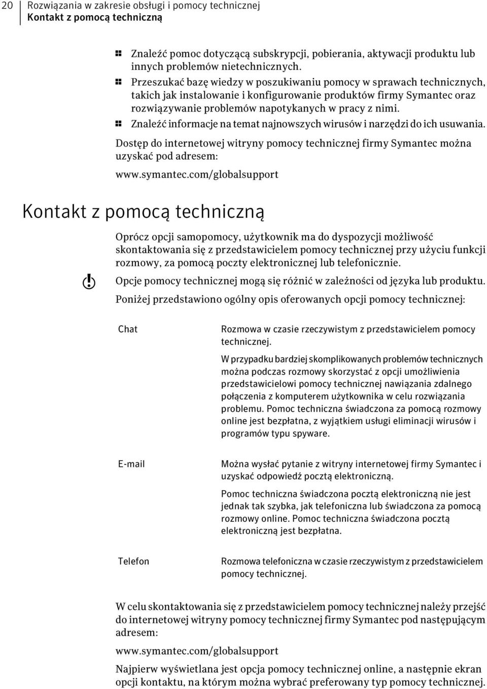 1 Znaleźć informacje na temat najnowszych wirusów i narzędzi do ich usuwania. Dostęp do internetowej witryny pomocy technicznej firmy Symantec można uzyskać pod adresem: www.symantec.