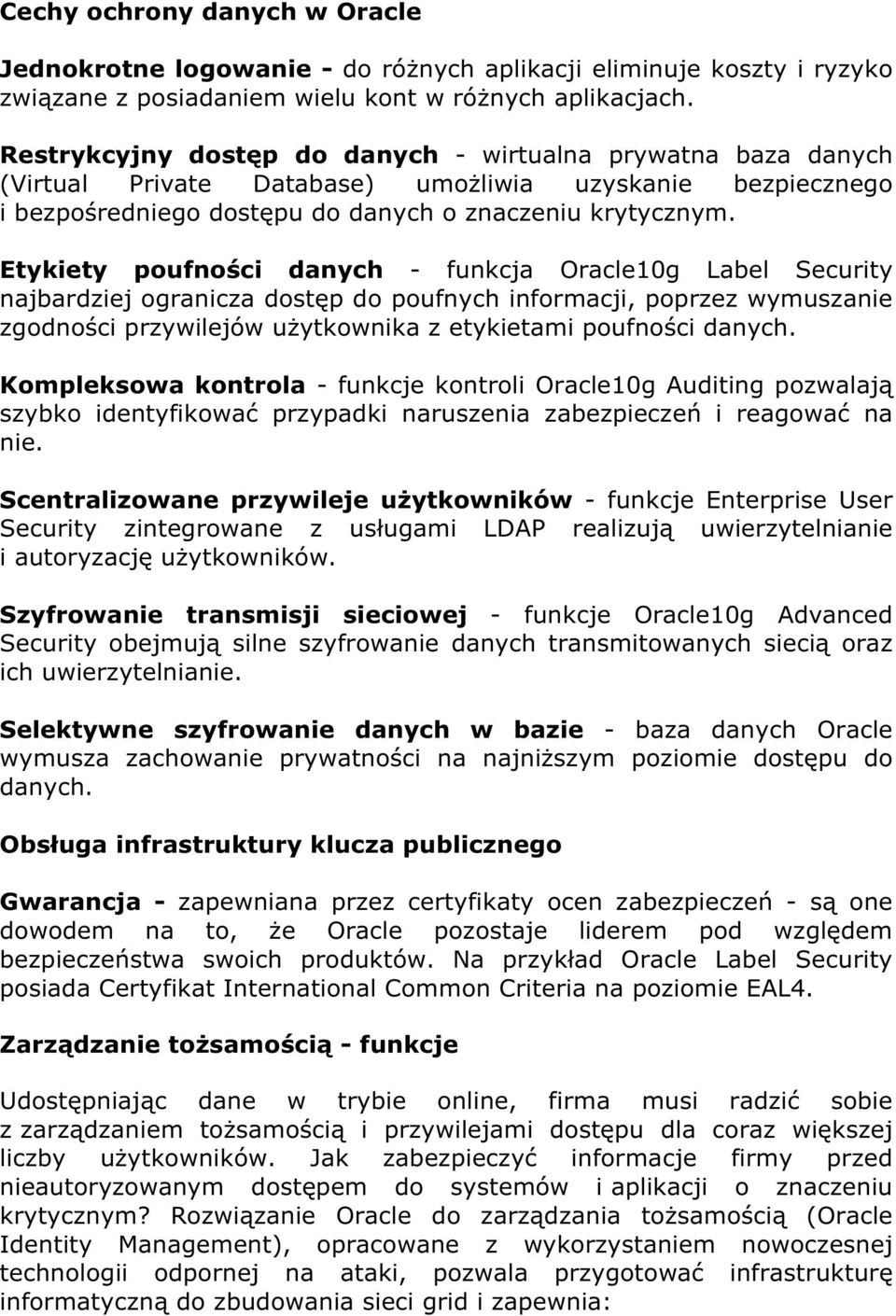 Etykiety poufności danych - funkcja Oracle10g Label Security najbardziej ogranicza dostęp do poufnych informacji, poprzez wymuszanie zgodności przywilejów użytkownika z etykietami poufności danych.