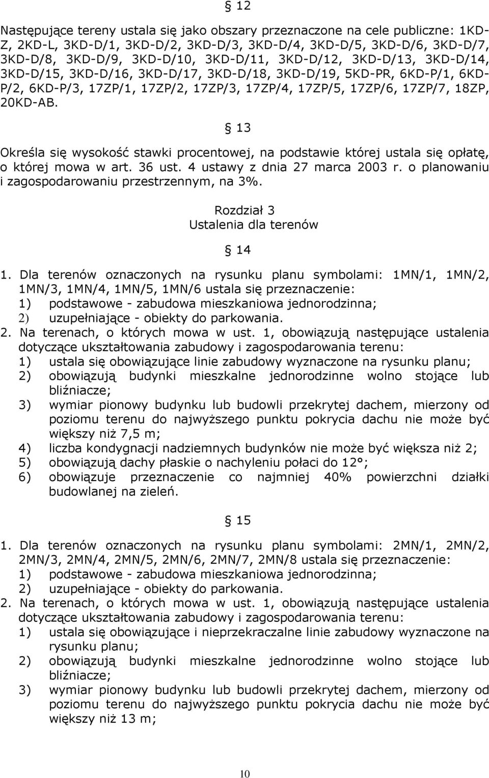 13 Określa się wysokość stawki procentowej, na podstawie której ustala się opłatę, o której mowa w art. 36 ust. 4 ustawy z dnia 27 marca 2003 r. o planowaniu i zagospodarowaniu przestrzennym, na 3%.