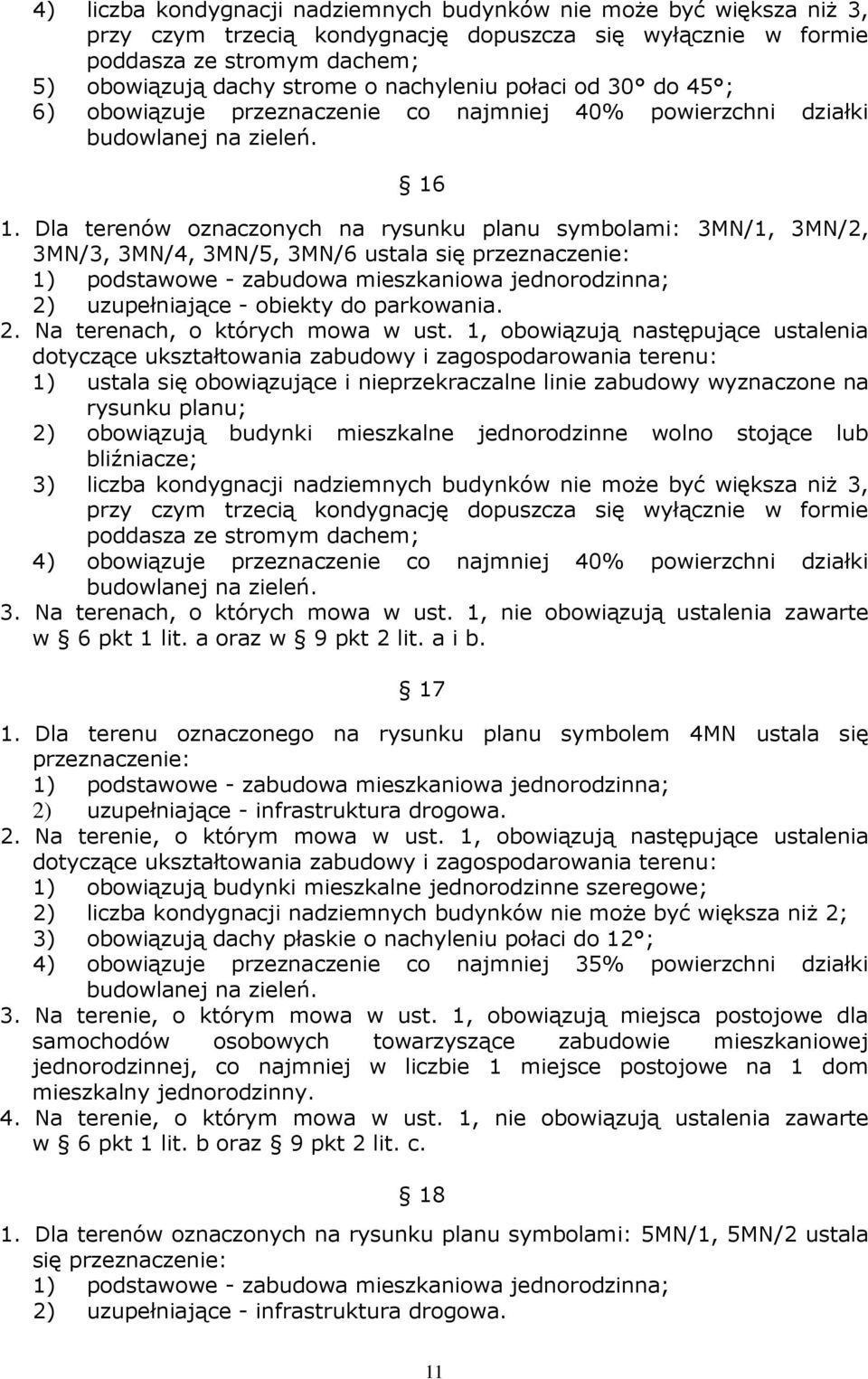 Dla terenów oznaczonych na rysunku planu symbolami: 3MN/1, 3MN/2, 3MN/3, 3MN/4, 3MN/5, 3MN/6 ustala się przeznaczenie: 1) podstawowe - zabudowa mieszkaniowa jednorodzinna; 2) uzupełniające - obiekty