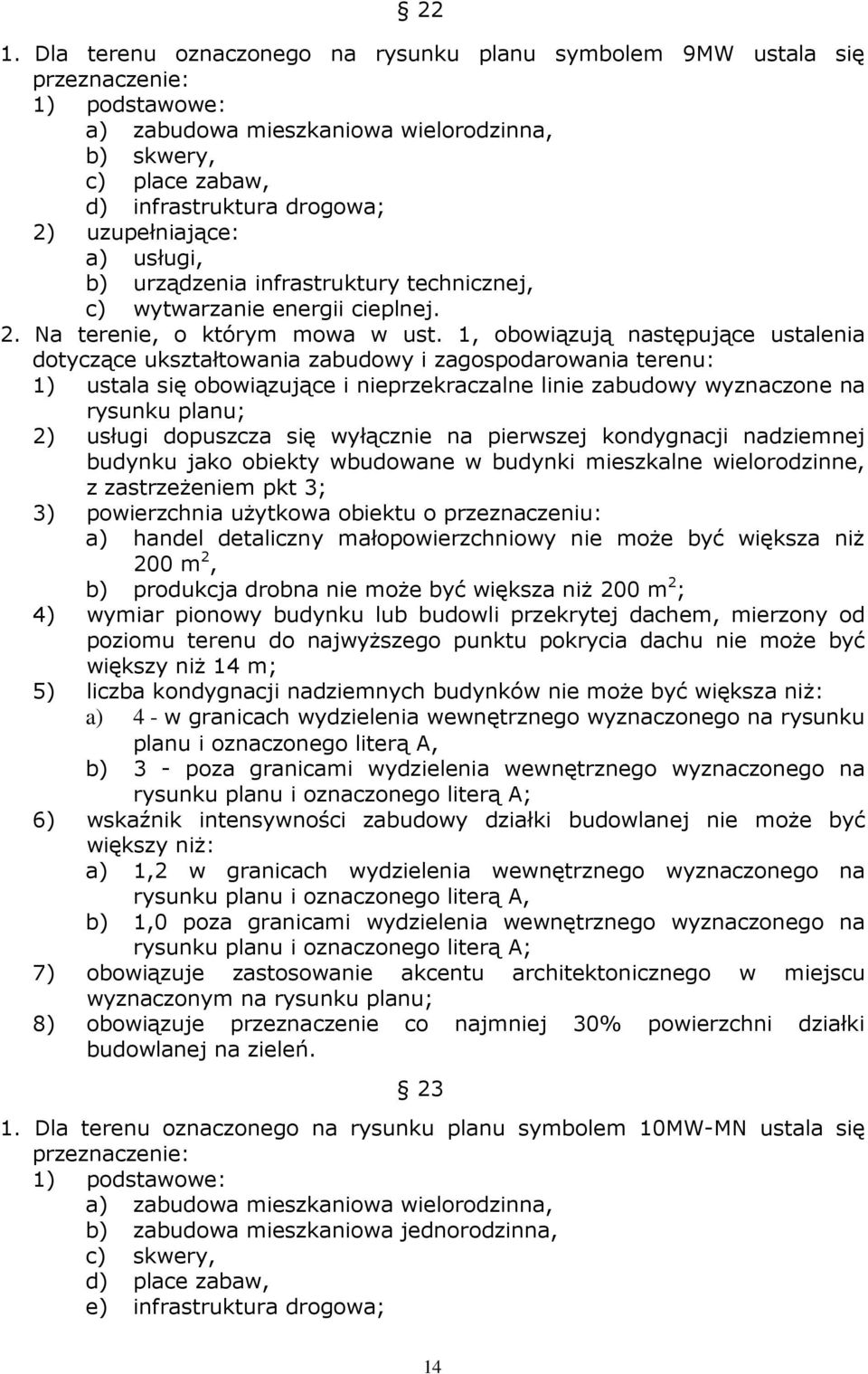 1, obowiązują następujące ustalenia 1) ustala się obowiązujące i nieprzekraczalne linie zabudowy wyznaczone na rysunku planu; 2) usługi dopuszcza się wyłącznie na pierwszej kondygnacji nadziemnej