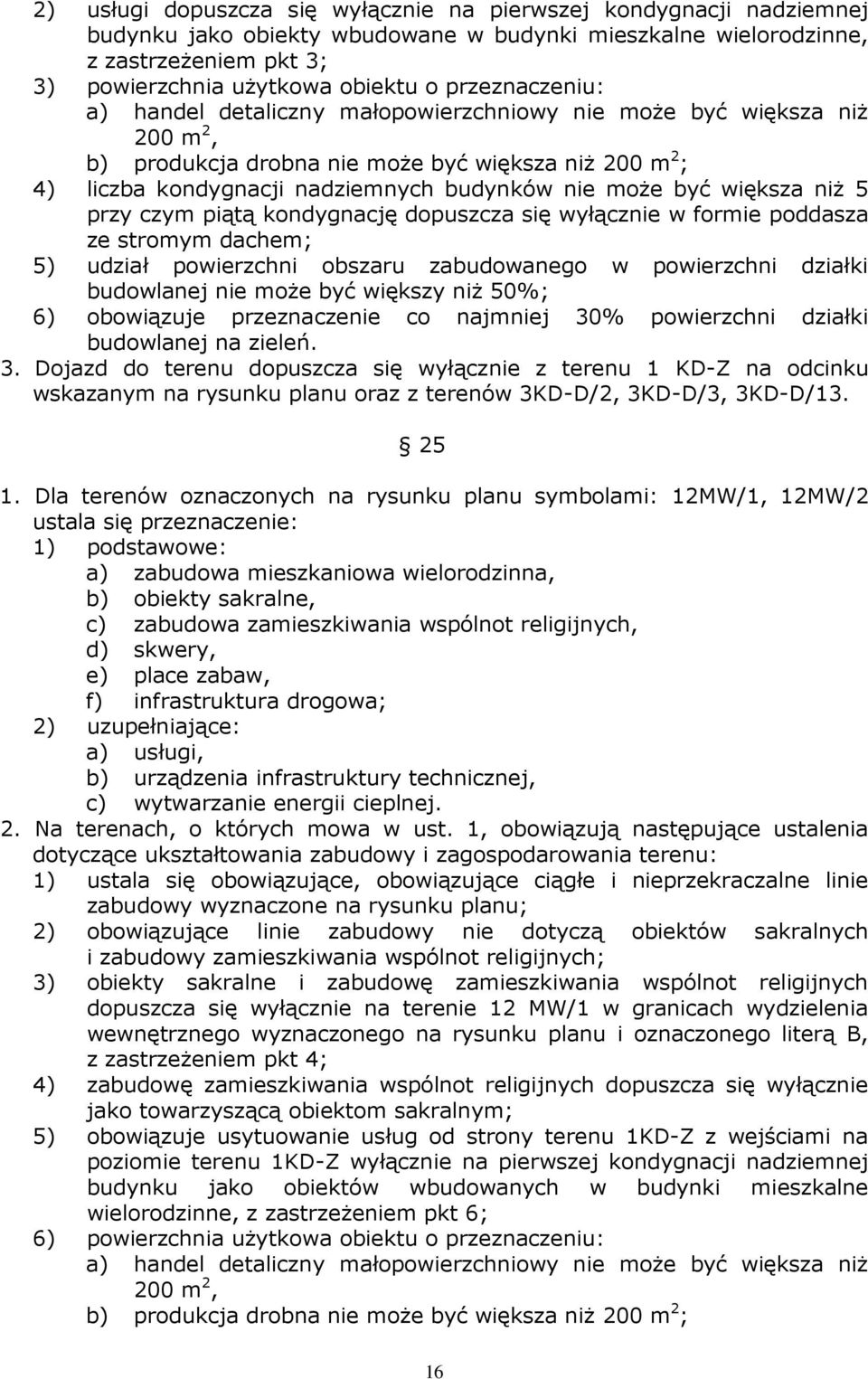 większa niŝ 5 przy czym piątą kondygnację dopuszcza się wyłącznie w formie poddasza ze stromym dachem; 5) udział powierzchni obszaru zabudowanego w powierzchni działki budowlanej nie moŝe być większy