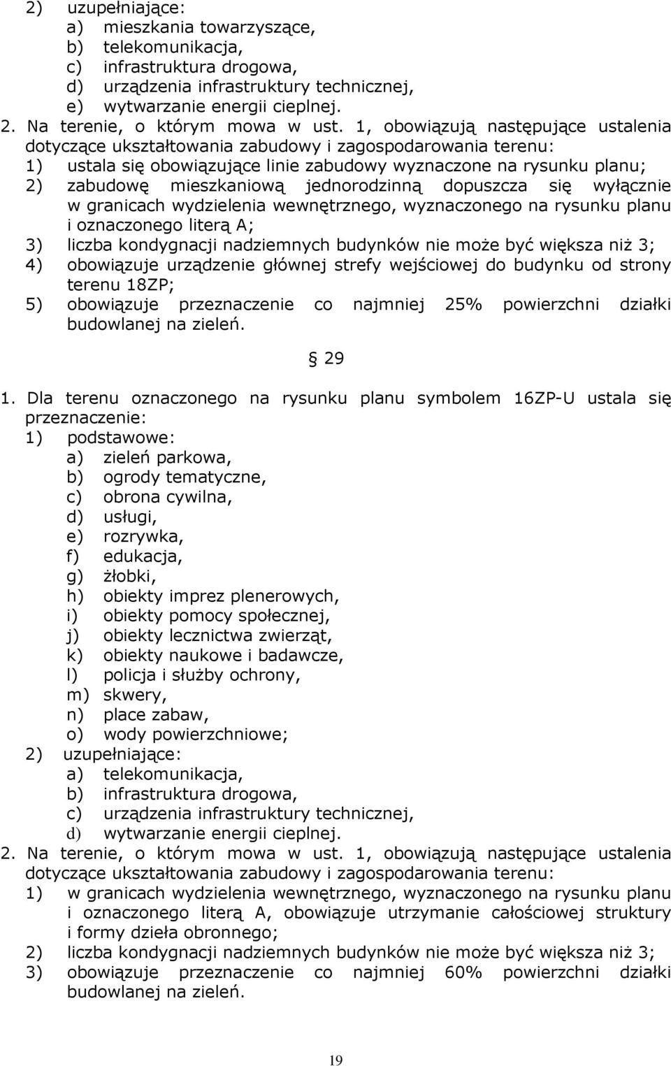 1, obowiązują następujące ustalenia 1) ustala się obowiązujące linie zabudowy wyznaczone na rysunku planu; 2) zabudowę mieszkaniową jednorodzinną dopuszcza się wyłącznie w granicach wydzielenia