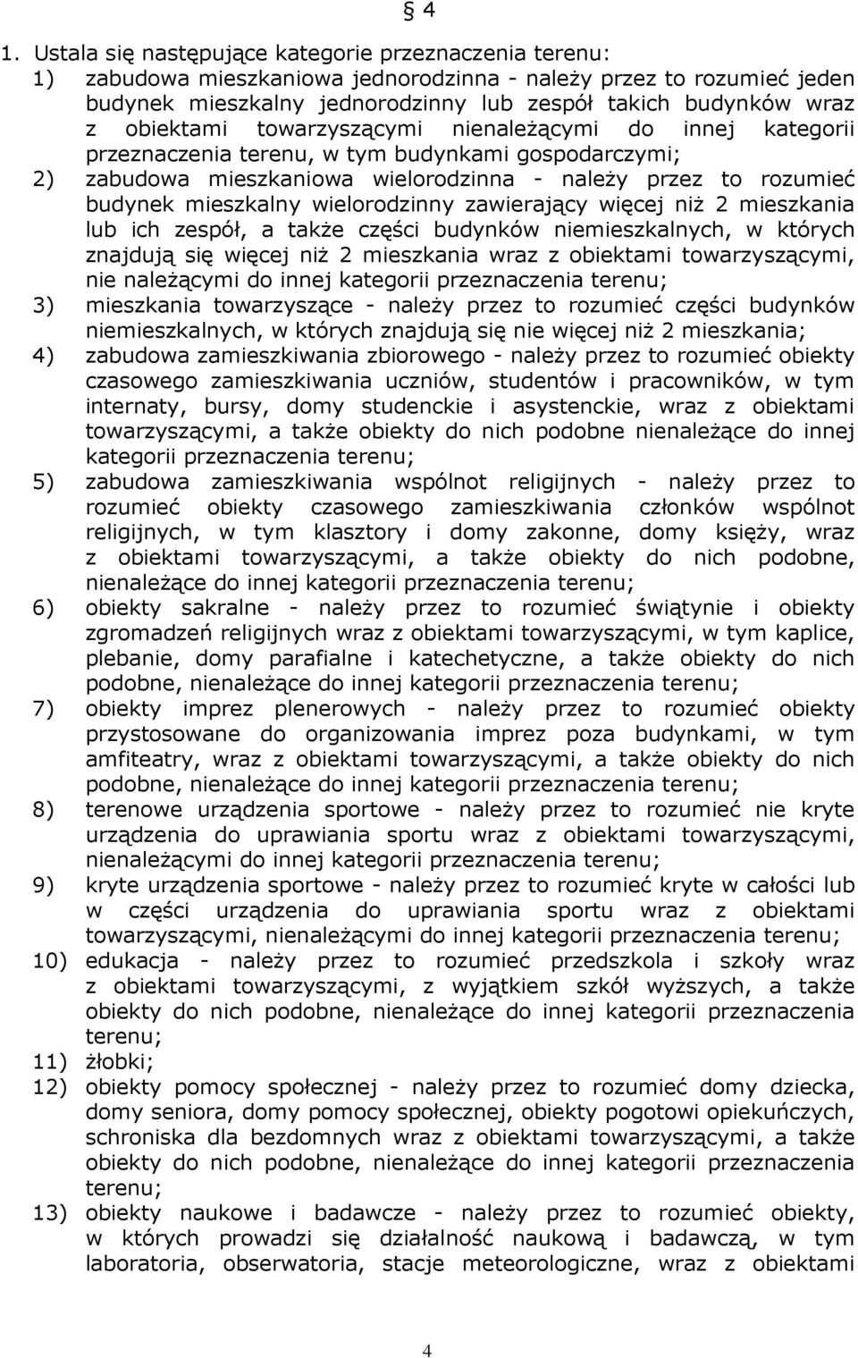 wielorodzinny zawierający więcej niŝ 2 mieszkania lub ich zespół, a takŝe części budynków niemieszkalnych, w których znajdują się więcej niŝ 2 mieszkania wraz z obiektami towarzyszącymi, nie