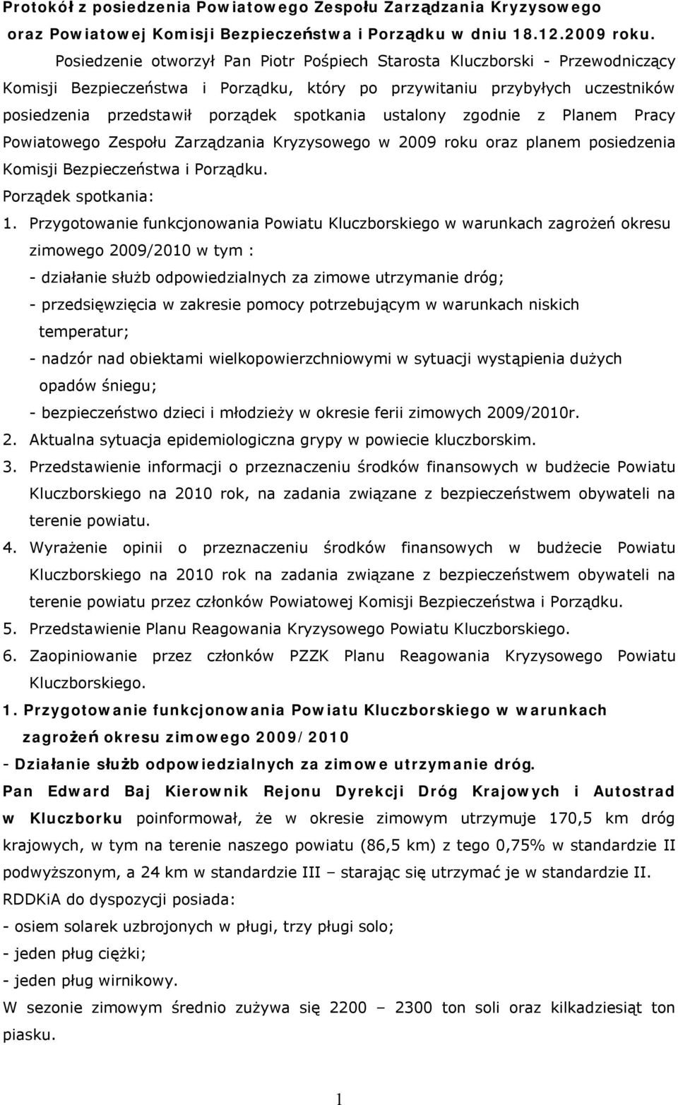 ustalony zgodnie z Planem Pracy Powiatowego Zespołu Zarządzania Kryzysowego w 2009 roku oraz planem posiedzenia Komisji Bezpieczeństwa i Porządku. Porządek spotkania: 1.