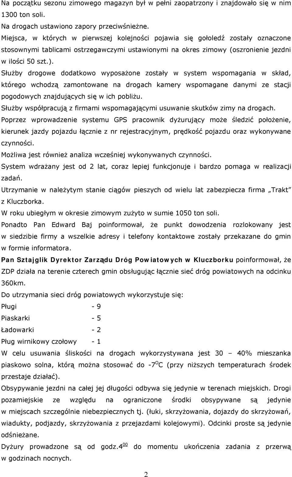 Służby drogowe dodatkowo wyposażone zostały w system wspomagania w skład, którego wchodzą zamontowane na drogach kamery wspomagane danymi ze stacji pogodowych znajdujących się w ich pobliżu.