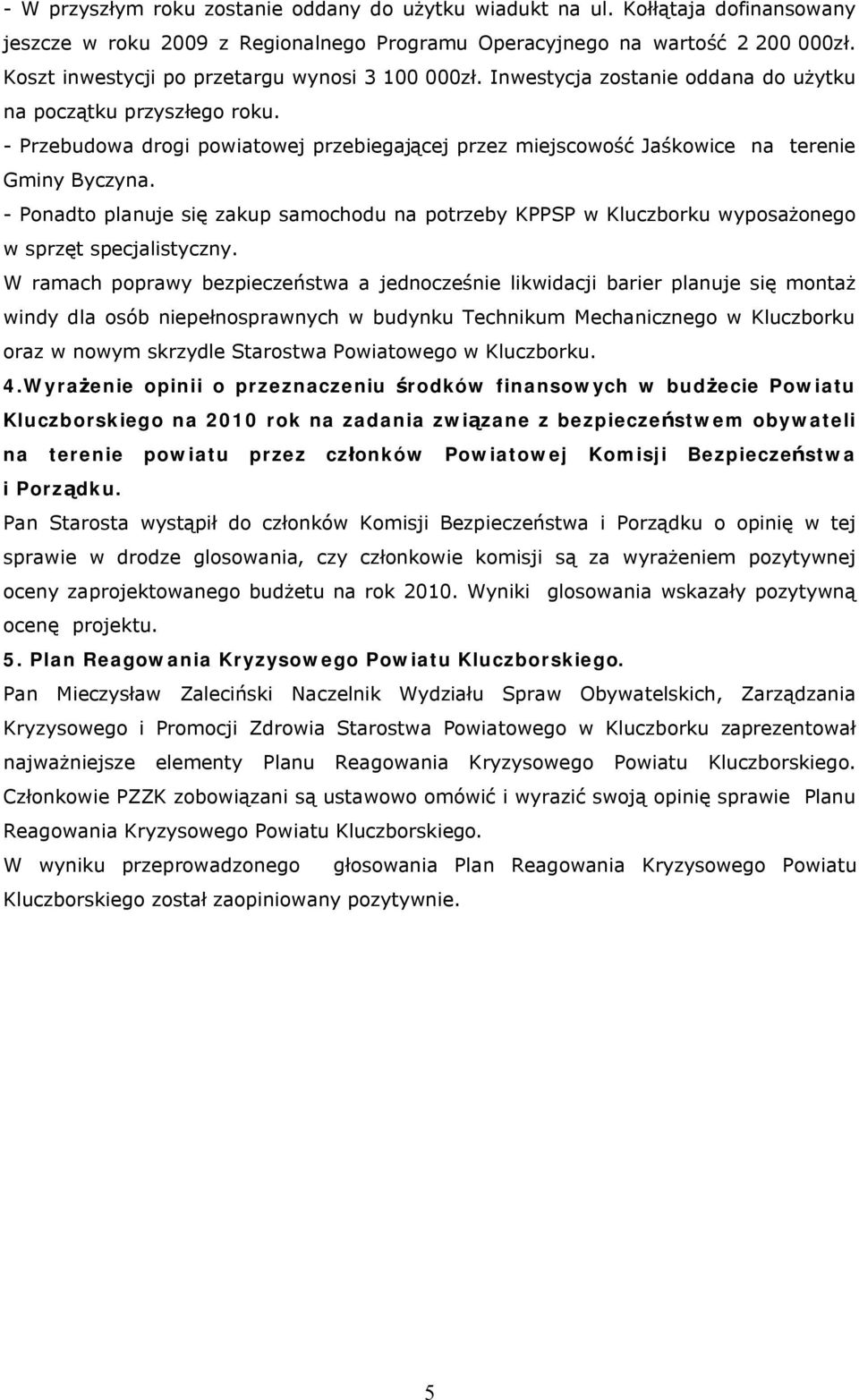 - Przebudowa drogi powiatowej przebiegającej przez miejscowość Jaśkowice na terenie Gminy Byczyna.