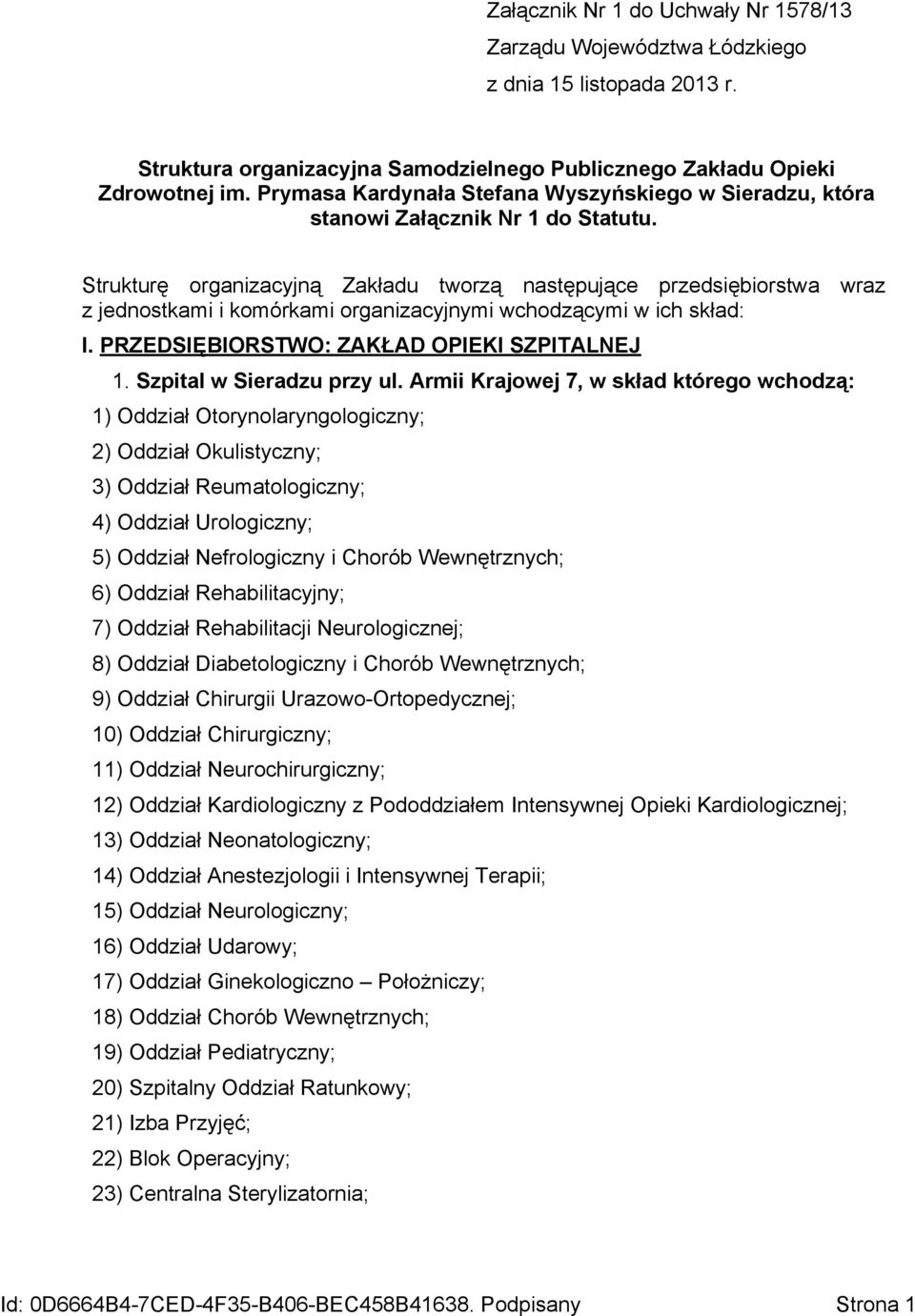 Strukturę organizacyjną Zakładu tworzą następujące przedsiębiorstwa wraz z jednostkami i komórkami organizacyjnymi wchodzącymi w ich skład: I. PRZEDSIĘBIORSTWO: ZAKŁAD OPIEKI SZPITALNEJ 1.